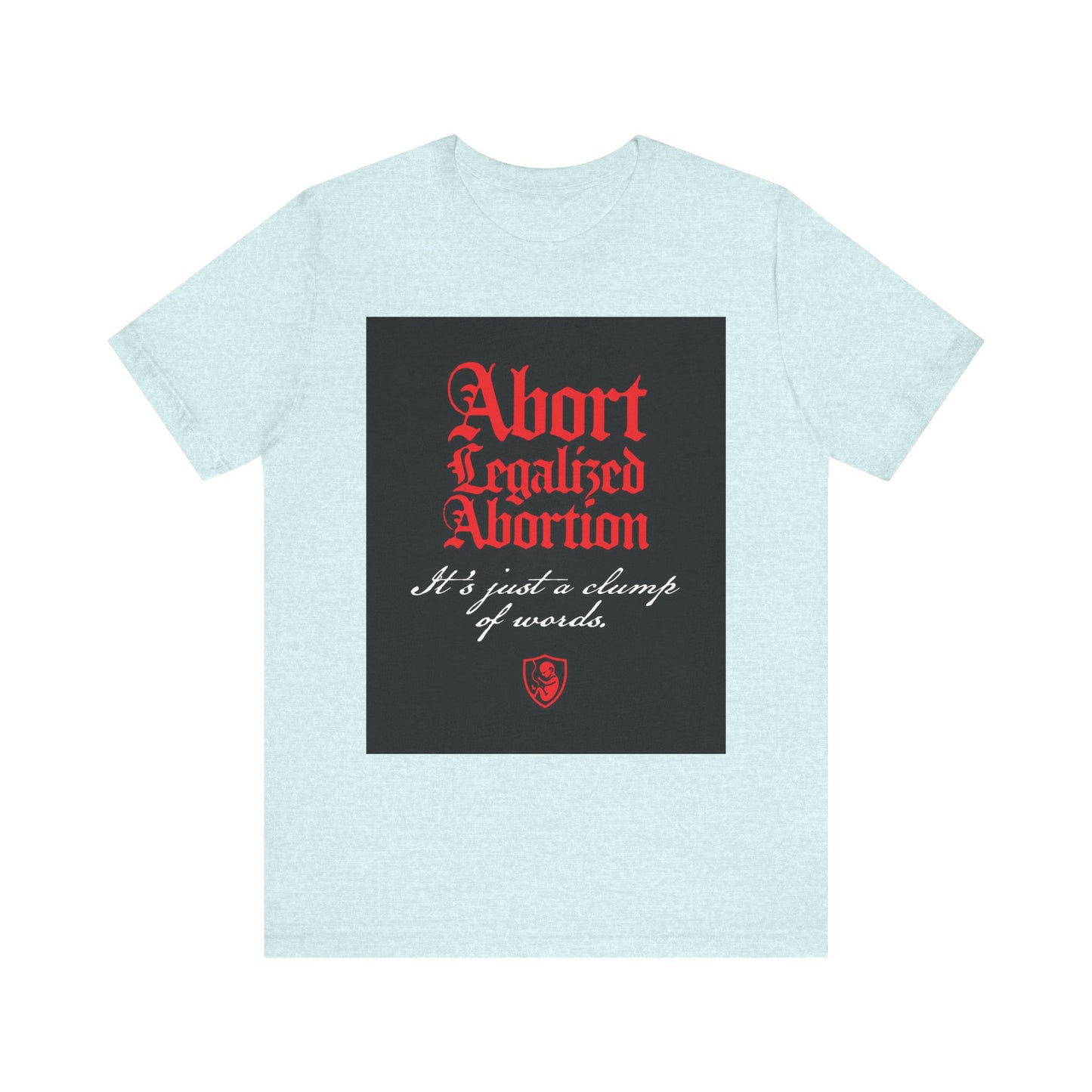 Heather Prism Ice Blue unisex tee with "Abort Legalized Abortion, It's Just a Clump of Words" in bold pro-life Christian text, inspired by Psalm 139. Lightweight cotton.
