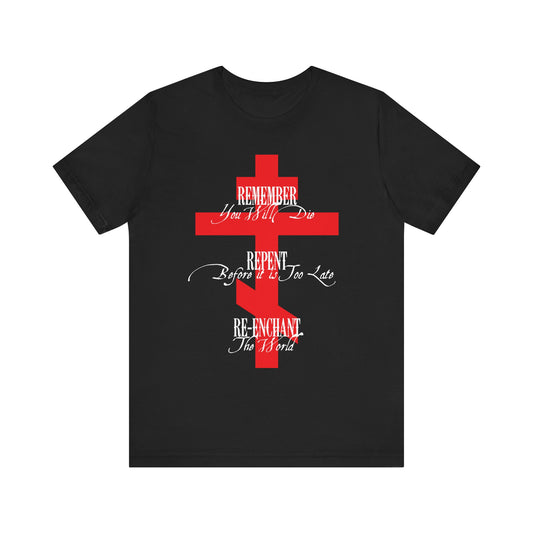 Remember You Will Die, Repent Before It's Too Late, Re-Enchant The World | Red Orthodox Cross White Text | Lightweight Cotton Unisex Tee