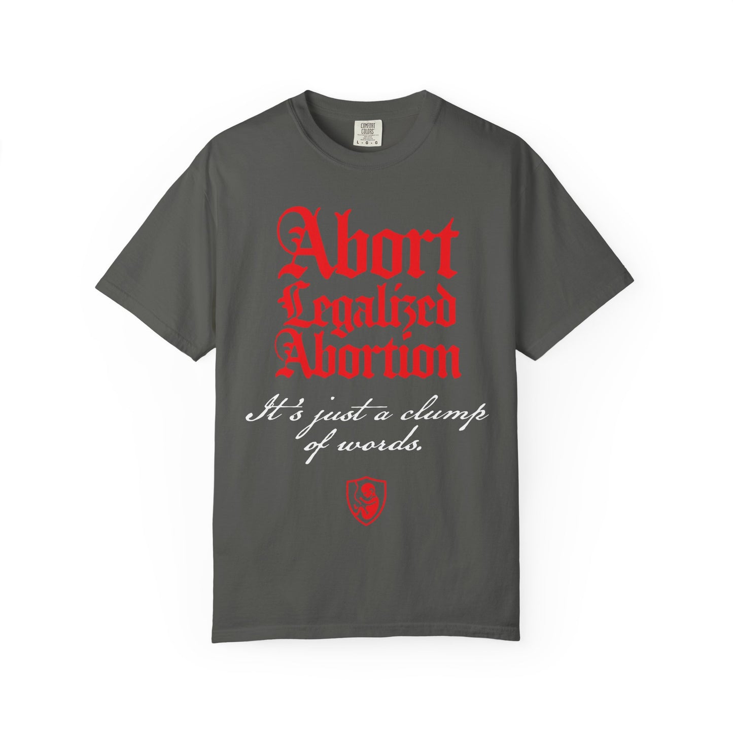 Pepper-colored heavyweight cotton unisex tee featuring red and white text: “Abort Legalized Abortion, It’s Just a Clump of Words.” Designed for pro-life Christian advocates, this bold shirt makes a strong anti-abortion statement.