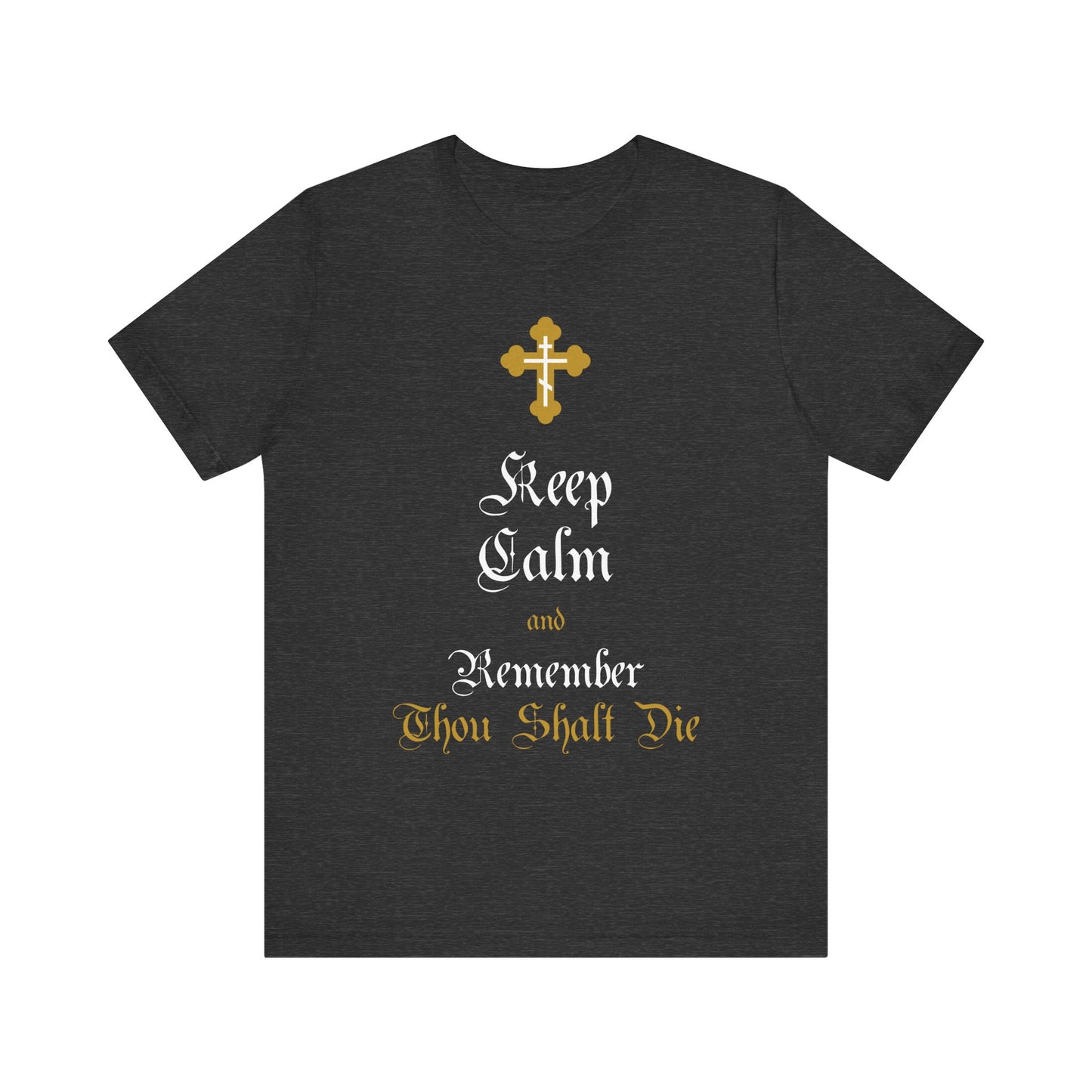 Dark Grey Heather t-shirt featuring a gold and white ornate Orthodox cross and the text: Keep Calm and Remember You Will Die—a striking Christian lightweight cotton unisex design inspired by the Victorian English tradition and reflecting wisdom often taught by Elder Ephraim.