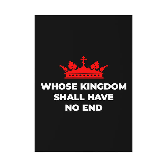 The Whose Kingdom Shall Have No End art poster features a red Orthodox cross crown above the words “WHOSE KINGDOM SHALL HAVE NO END” on black, reflecting Christian eschatology and the eternal kingship of Jesus Christ.