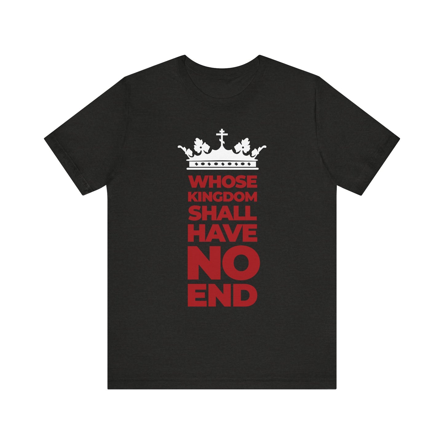 Black Heather unisex tee featuring a white crown graphic and a red banner reading: "Whose Kingdom Shall Have No End"—a nod to the Nicene Creed and the enduring kingdom of the Son of Man.