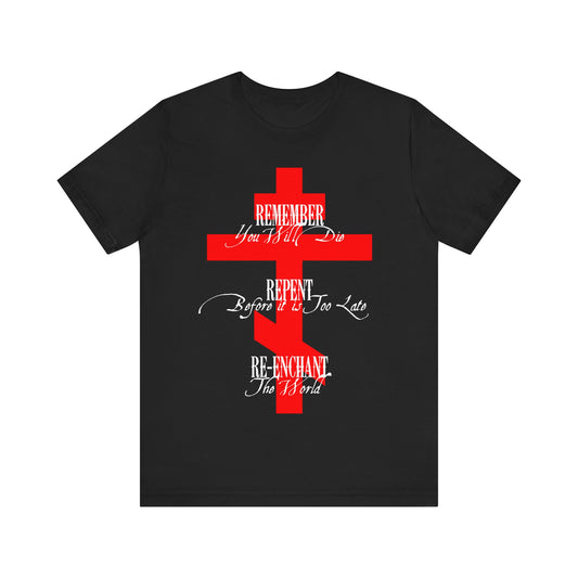 Remember You Will Die, Repent Before It's Too Late, Re-Enchant The World | Red Orthodox Cross White Text | Orthodox Christian Cotton T-Shirt