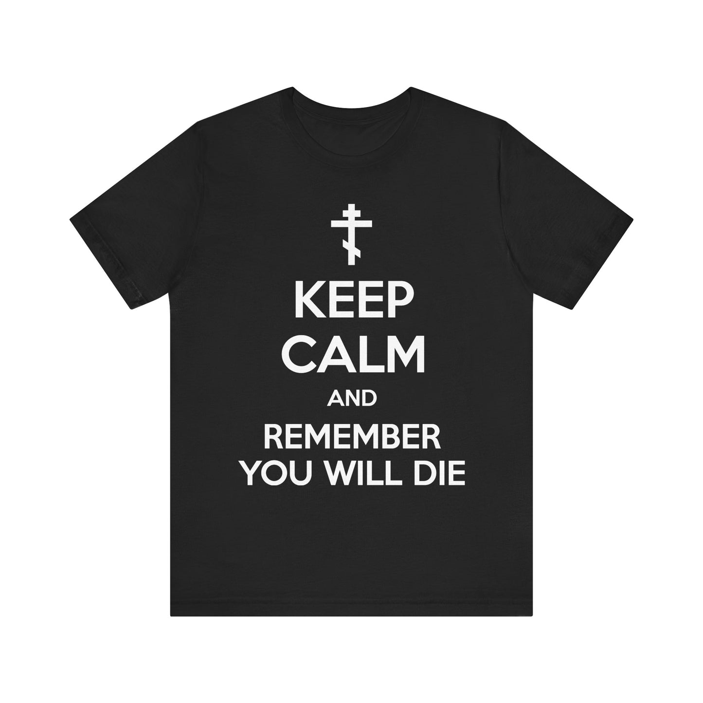 Black "Keep Calm and Remember You Will Die" unisex t-shirt featuring an Orthodox cross and white lettering—a lightweight cotton tee inspired by the ascetic ethos and memento mori, serving as a striking reminder for constant prayer and awareness of mortality.
