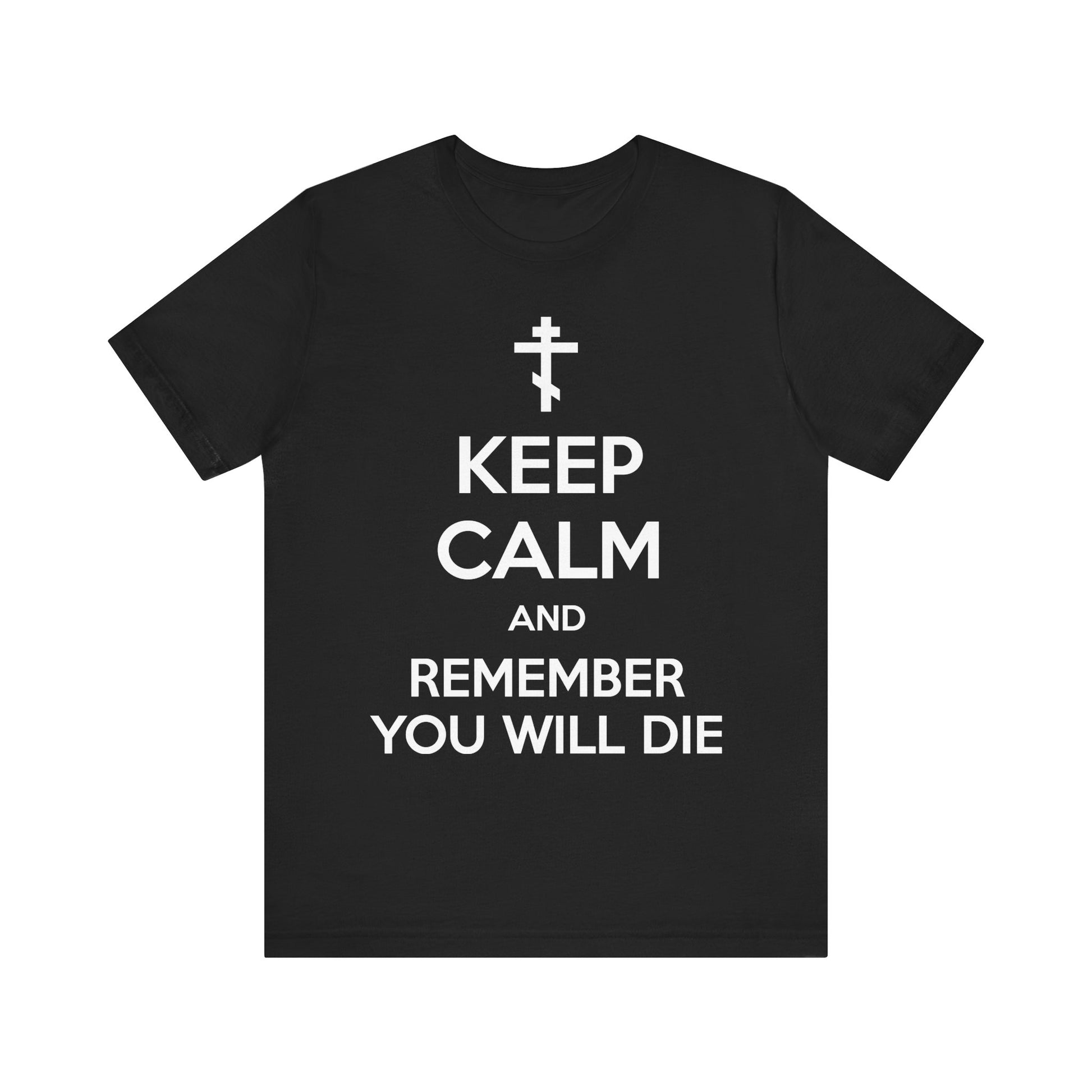 Black "Keep Calm and Remember You Will Die" unisex t-shirt featuring an Orthodox cross and white lettering—a lightweight cotton tee inspired by the ascetic ethos and memento mori, serving as a striking reminder for constant prayer and awareness of mortality.