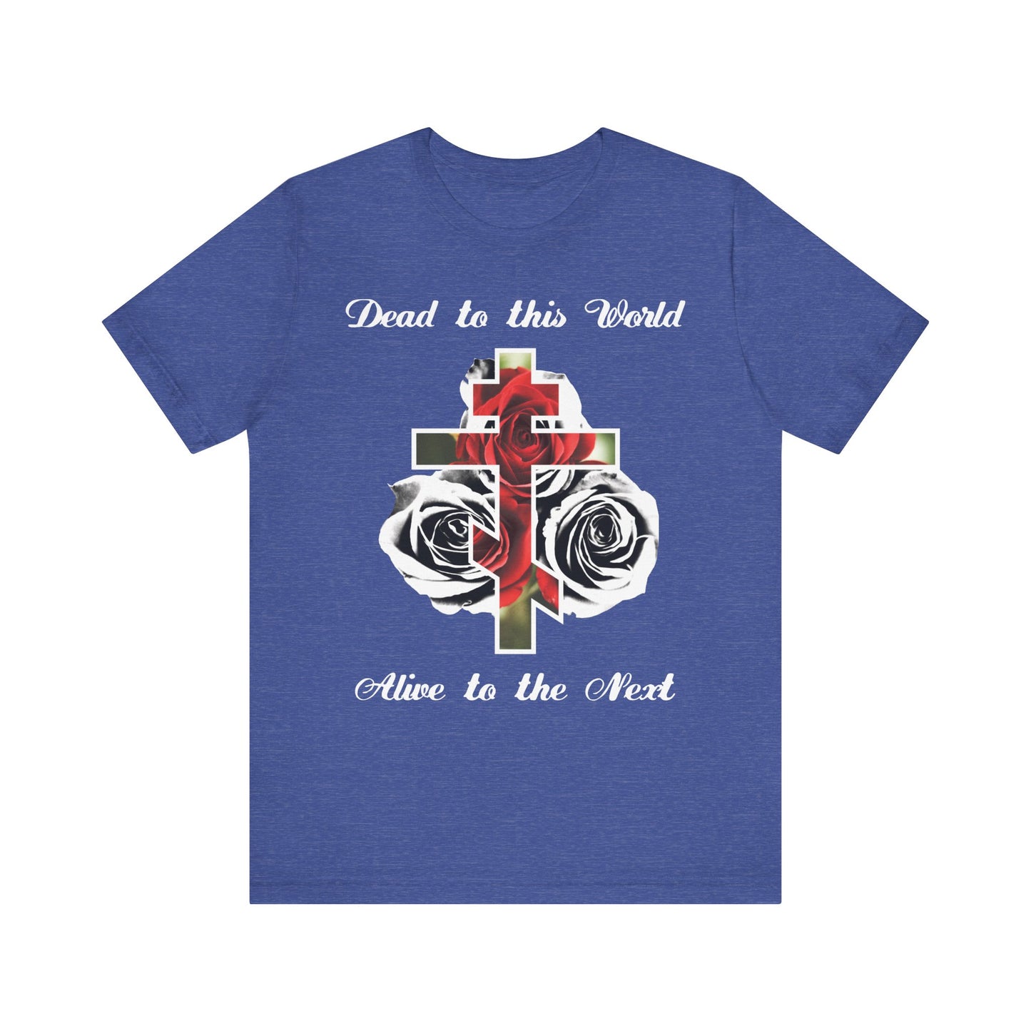 Show your faith in style with the Heather True Royal "Dead to This World Alive to the Next" tee—featuring a cross, red roses, and bold script—lightweight cotton and unisex fit, inspired by John 12:25.