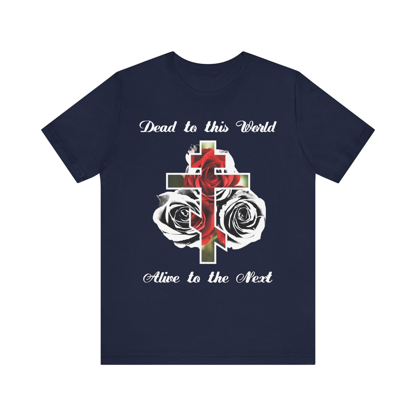 Navy "Dead to This World Alive to the Next" tee features a cross, red roses, and "The Cross is the Doorway to Heaven" in black & white—a lightweight cotton unisex shirt celebrating Christian faith and life eternal.