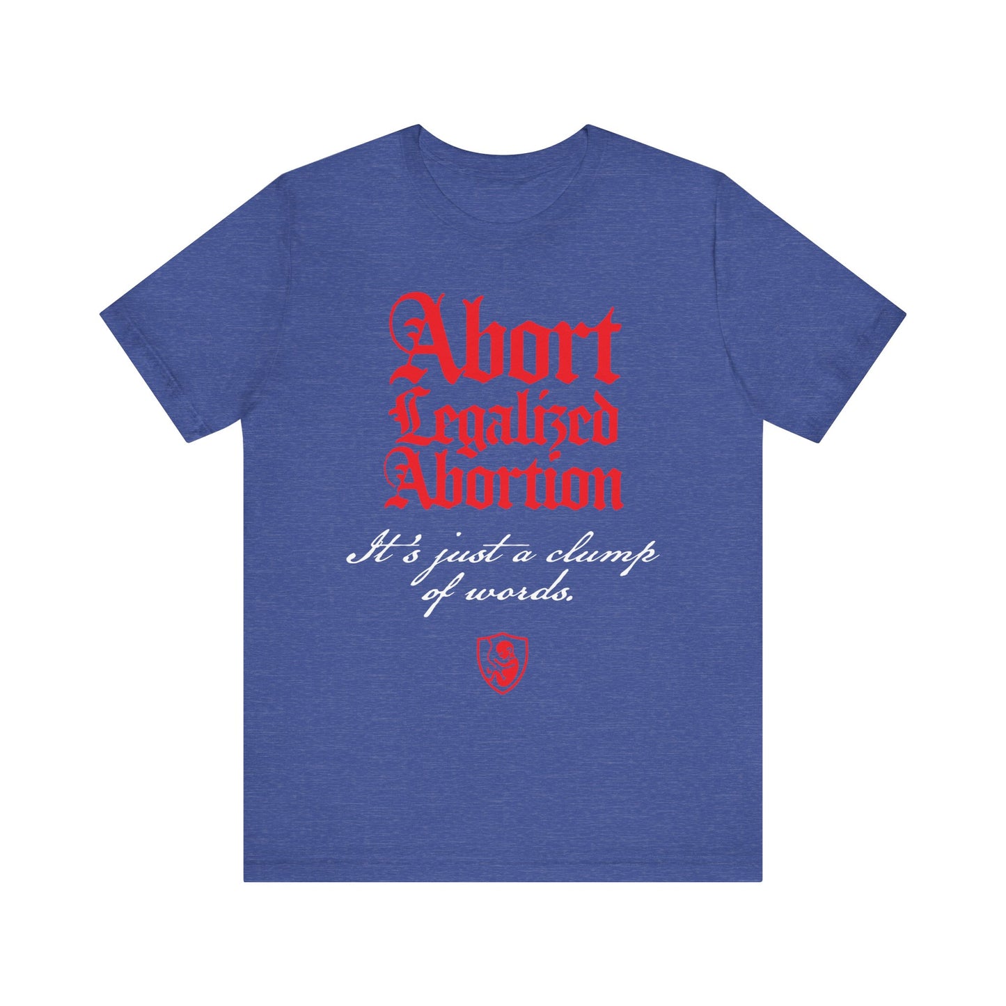 Heather True Royal t-shirt with "Abort Legalized Abortion, It's Just a Clump of Words" in red and white—bold pro-life Christian message inspired by Psalm 139. Lightweight cotton unisex tee.