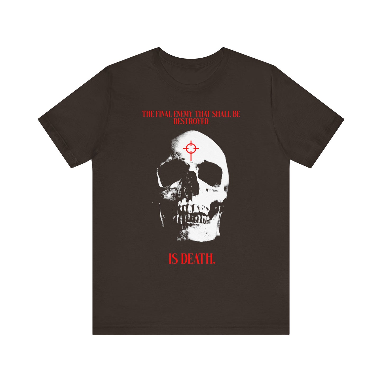 Brown tee featuring a white skull in red crosshairs with bold quotes and "IS DEATH." text—reflecting on faith in Christ and the promise of resurrection. Inspired by 1 Cor 15:26: The Final Enemy That Shall Be Destroyed is Death.