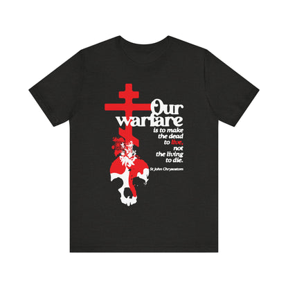 Our Warfare is the Make the Dead to Live (St. John Chrysostom) No. 1 | Orthodox Christian T-Shirt