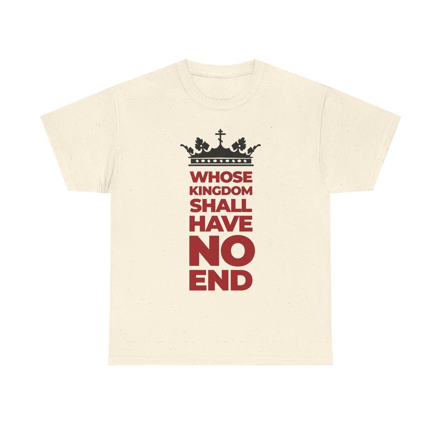 Natural color unisex tee featuring a black crown and modern red typography arranged vertically with the text: WHOSE KINGDOM SHALL HAVE NO END, celebrating the everlasting dominion referenced in the Nicene Creed.