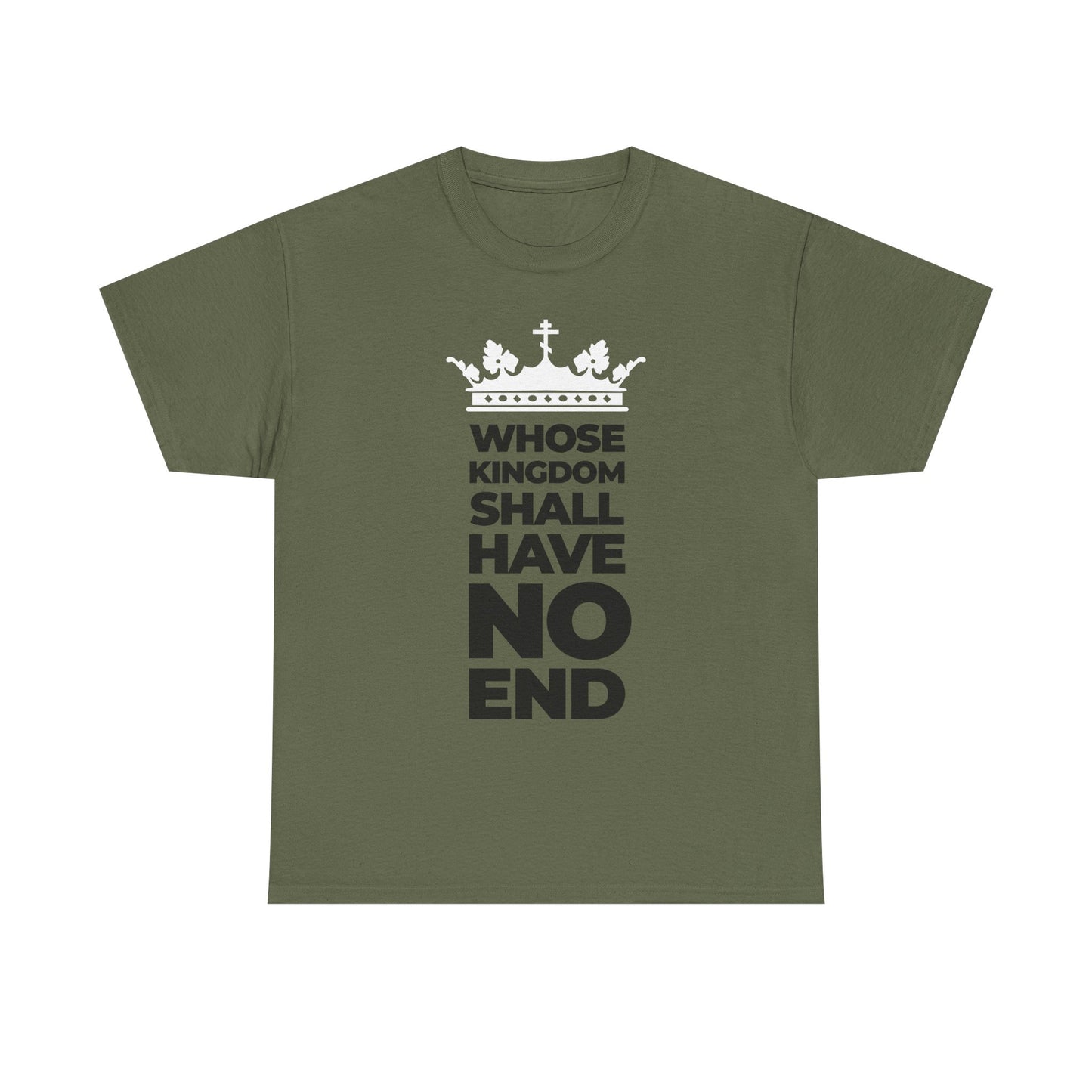 Military green unisex tee featuring a white crown and bold black text—WHOSE KINGDOM SHALL HAVE NO END—honoring the enduring kingdom of the Son of Man; inspired by the Nicene Creed and designed with modern typography.