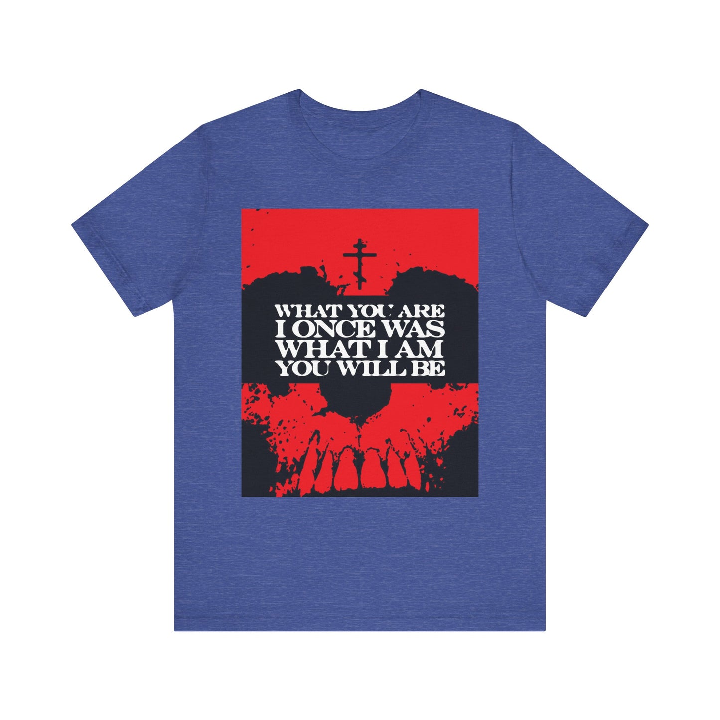 Heather True Royal unisex tee featuring a red skull and cross design, with the message: "What You Are, I Once Was. What I Am, You Will Be"—a powerful memento mori that evokes reflection on mortality and the promise of Christian salvation.