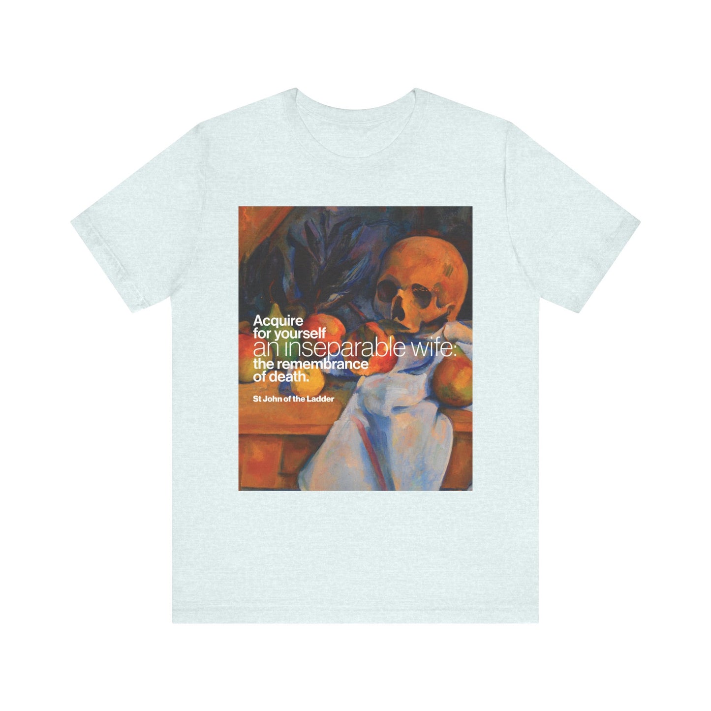 Heather Ice Blue unisex T-shirt with Cezanne's Still Life w/ Skull and a St. John Climacus quote on remembrance of death; “Acquire an Inseparable Wife” Orthodox cotton tee.
