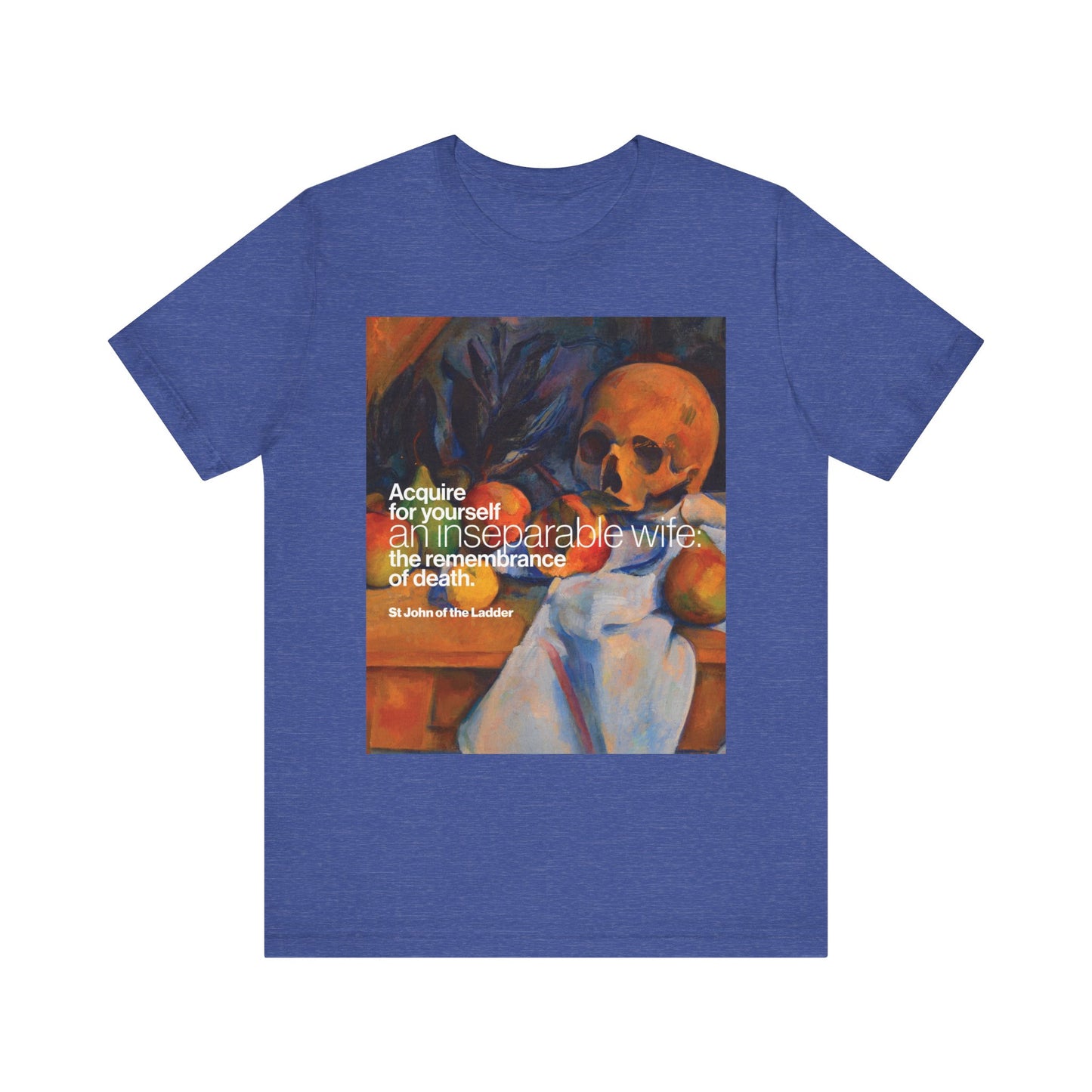 Heather True Royal t-shirt with Cezanne's Still Life w/ Skull and St John Climacus quote: "Acquire for yourself an inseparable wife—the remembrance of death." Orthodox Christian lightweight unisex cotton tee.
