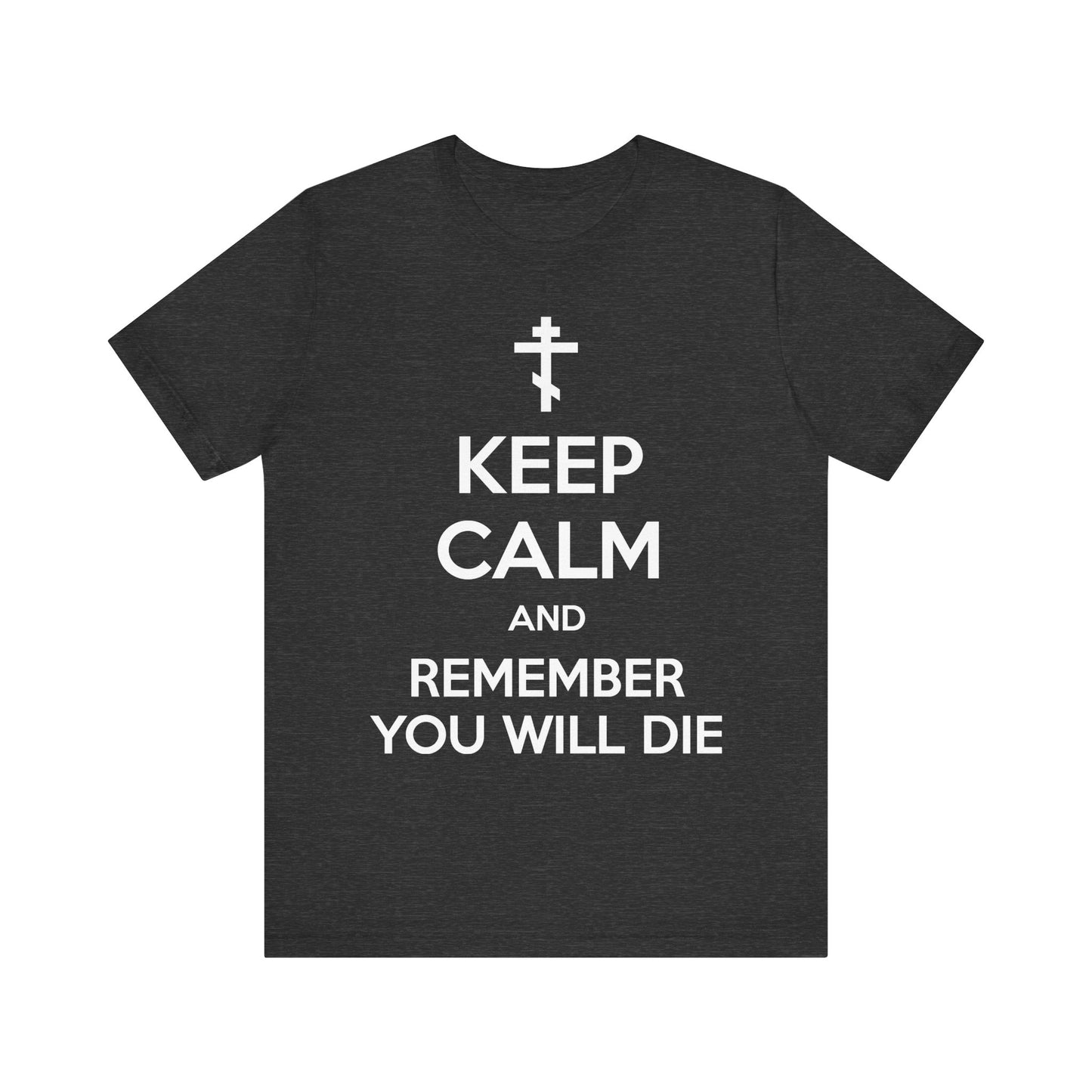 Dark Grey Heather t-shirt featuring an Orthodox cross above the bold white text KEEP CALM AND REMEMBER YOU WILL DIE—a lightweight, unisex cotton shirt from Ascetic Ethos, designed as a powerful memento mori reminder for guarding the mind.