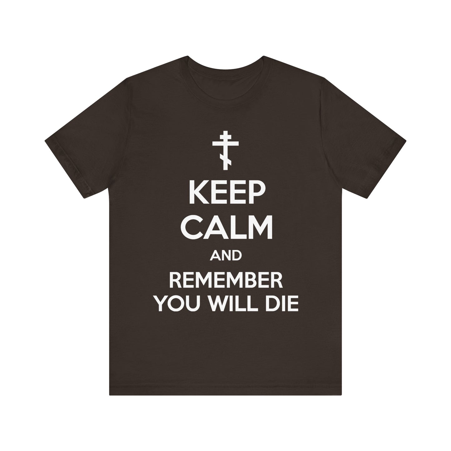 Brown t-shirt featuring an Orthodox cross and white text: KEEP CALM AND REMEMBER YOU WILL DIE—a Memento Mori meme inspired by ascetic ethos, encouraging the remembrance of death and inspiring continual prayer.