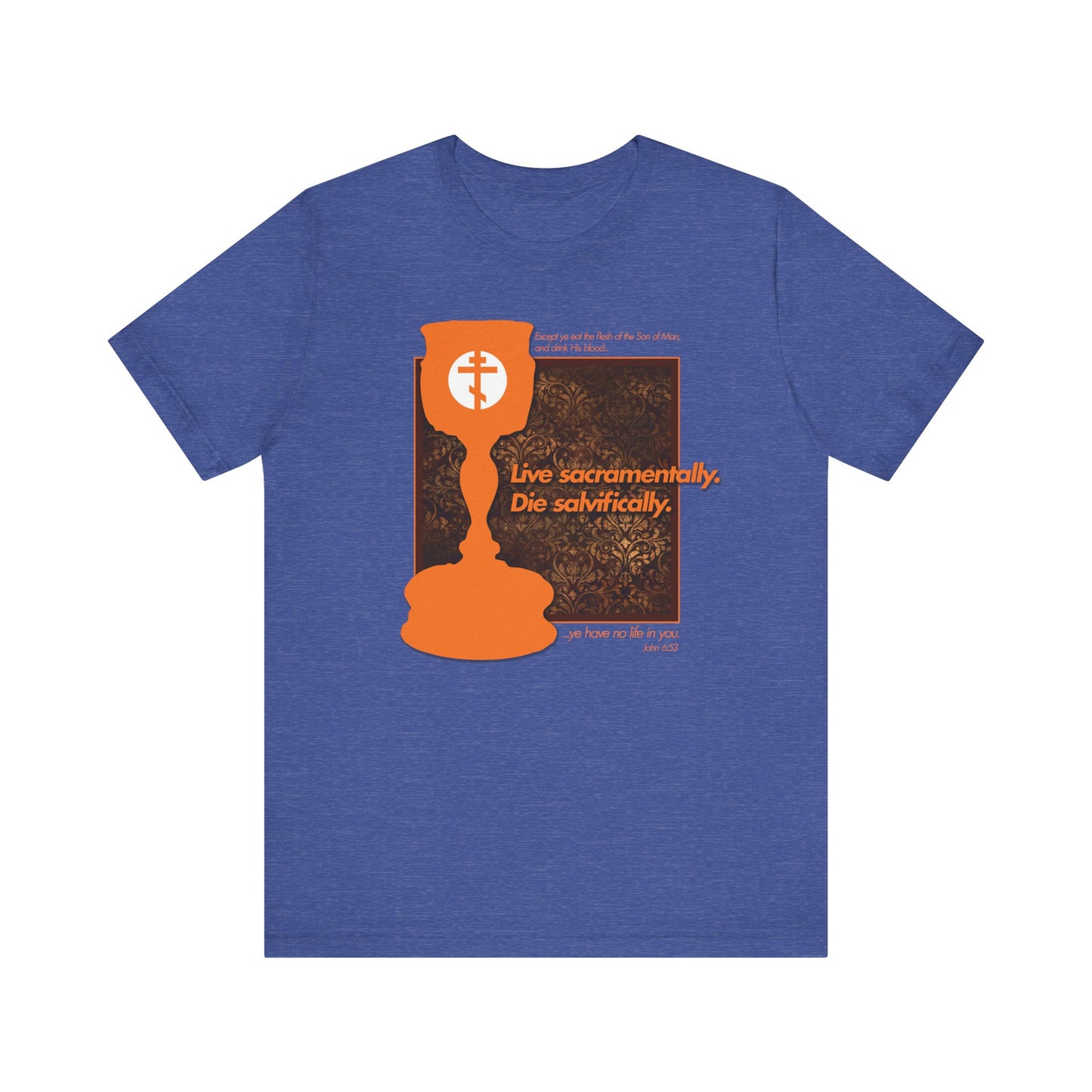 Heather True Royal t-shirt featuring an orange textured Orthodox communion chalice and cross design, with the phrase "Live Sacramentally, Die Salvifically"—a tribute to the cup of blessing and body of Christ from 1 Corinthians 10:16.