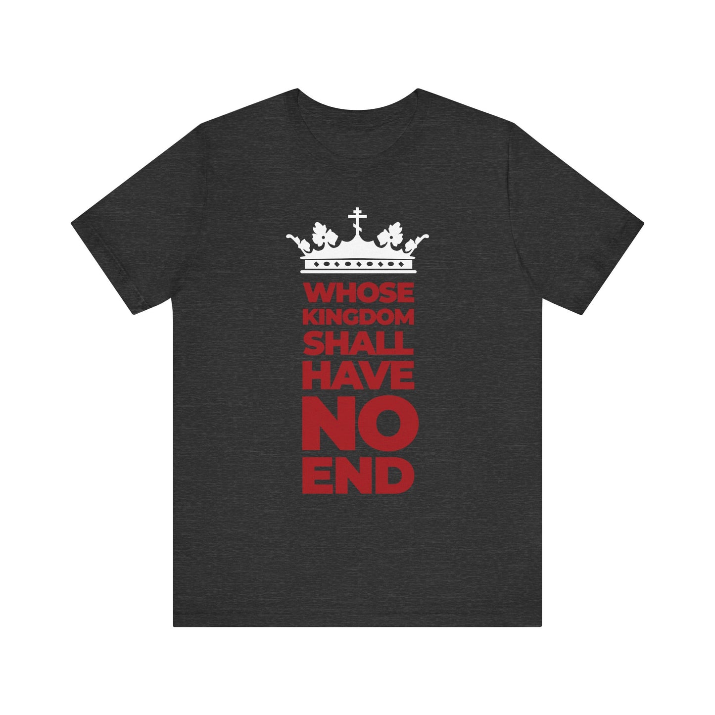 Dark Grey Heather t-shirt featuring a bold white crown and red banner with the words “WHOSE KINGDOM SHALL HAVE NO END”—a Nicene Creed-inspired design that honors the everlasting dominion of the Son of Man and His unshakable kingdom.