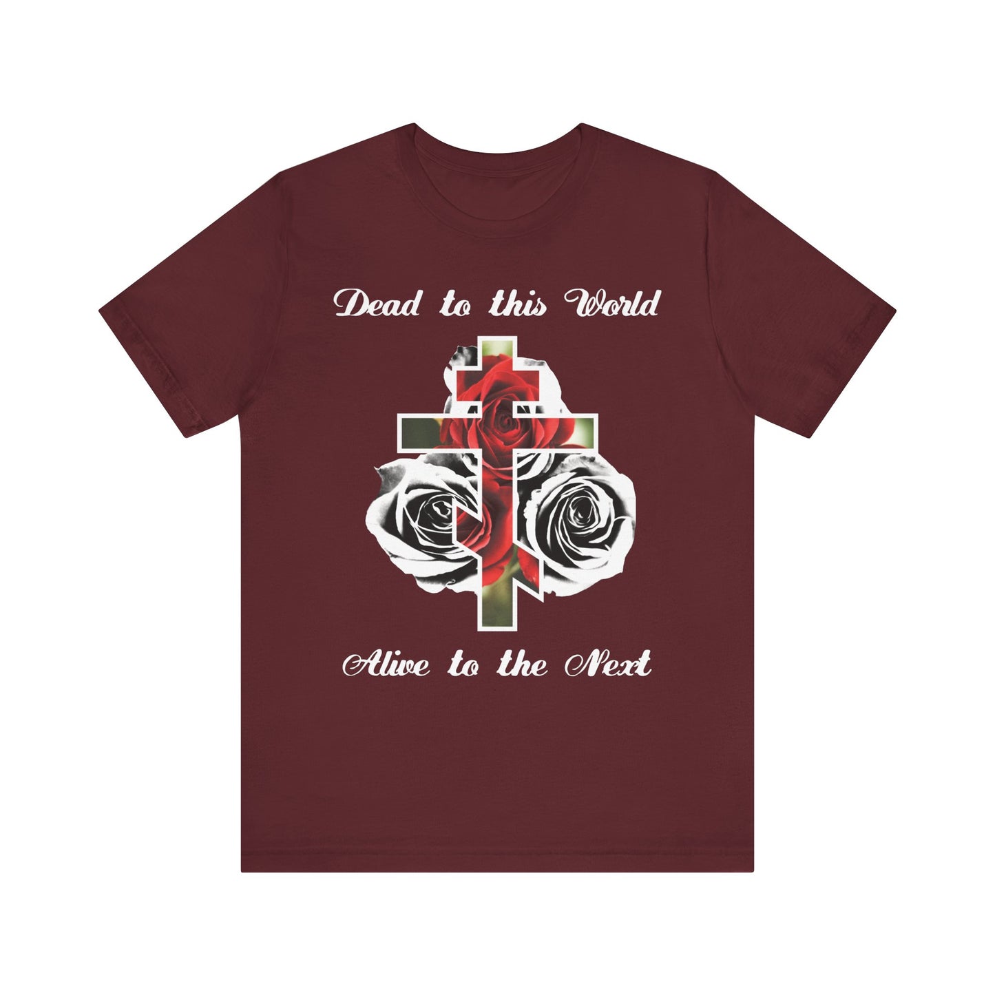 Maroon lightweight cotton tee featuring a cross, red roses, and the phrase "Dead to This World Alive to the Next" in black & white—a bold Christian statement inspired by John 12:25. Unisex design: The Cross is the Doorway to Heaven.