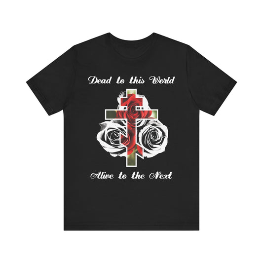 Show your faith with this black lightweight cotton tee: "Dead to This World Alive to the Next" in bold script, featuring a cross and red roses—reminding us the cross is the doorway to heaven (John 12:25). Unisex fit.