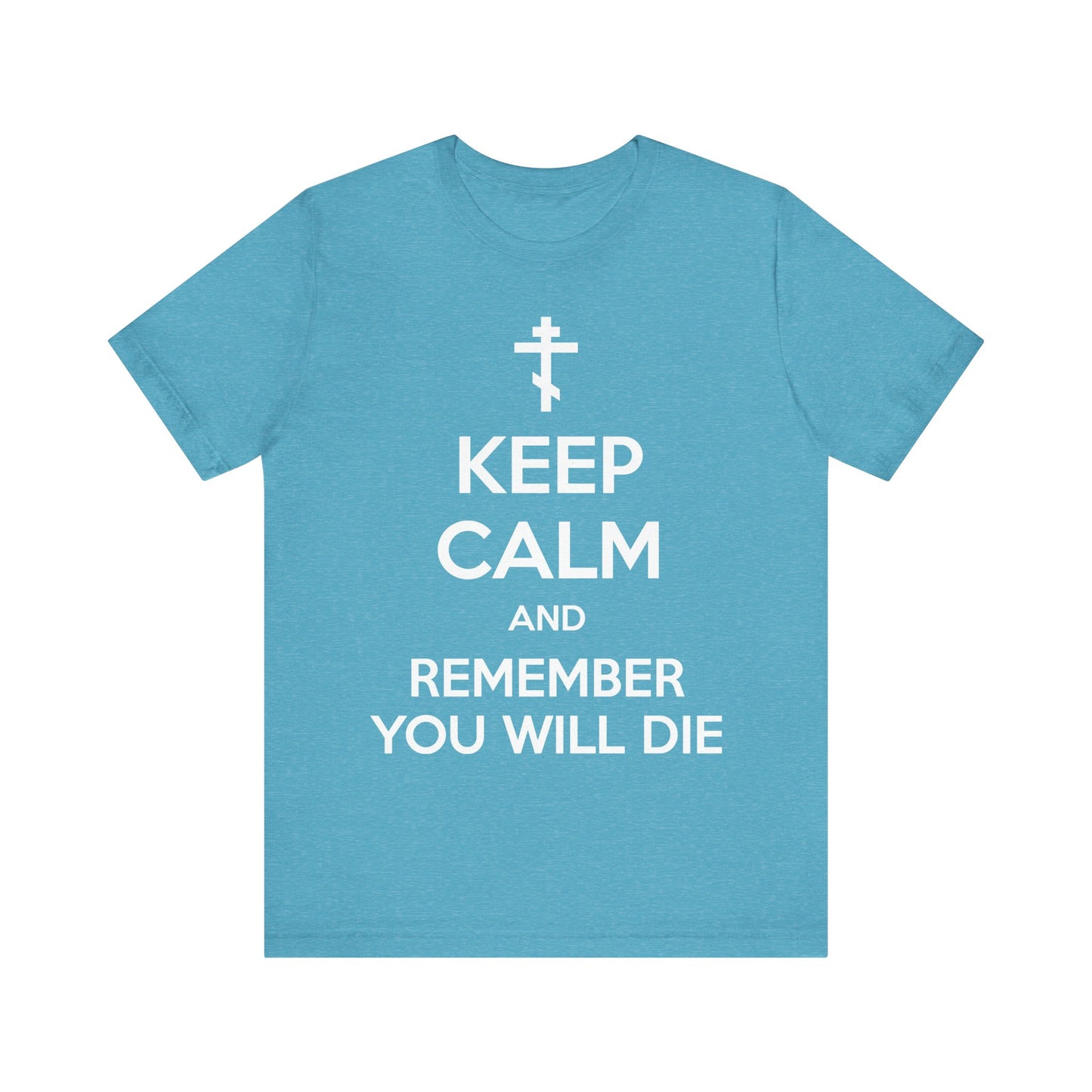 Heather aqua unisex t-shirt featuring an Orthodox cross and the phrase “KEEP CALM AND REMEMBER YOU WILL DIE” in white text, offering a bold memento mori message in the ascetic ethos tradition.