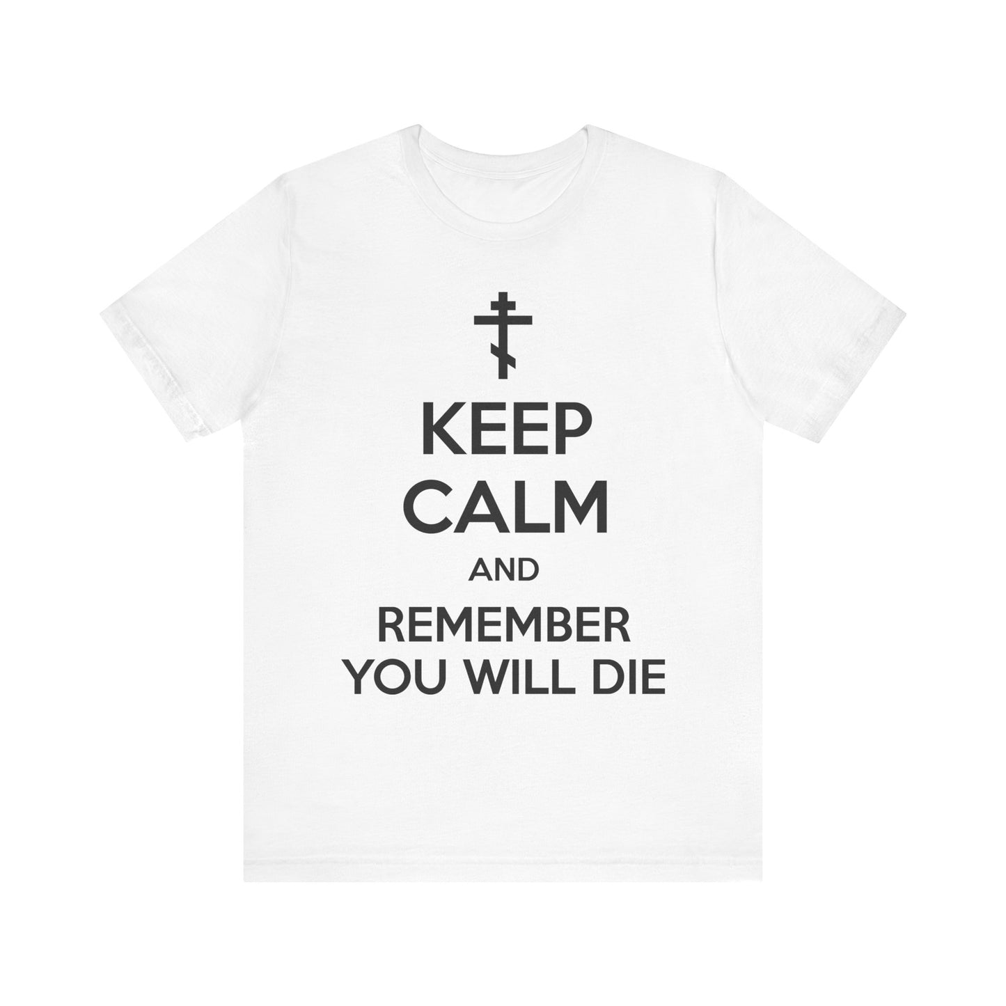 White Keep Calm and Remember You Will Die Lightweight Cotton Unisex T-Shirt featuring an Orthodox cross and bold black lettering—a striking Ascetic Ethos Memento Mori design that serves as a powerful reminder for mindful remembrance of death.
