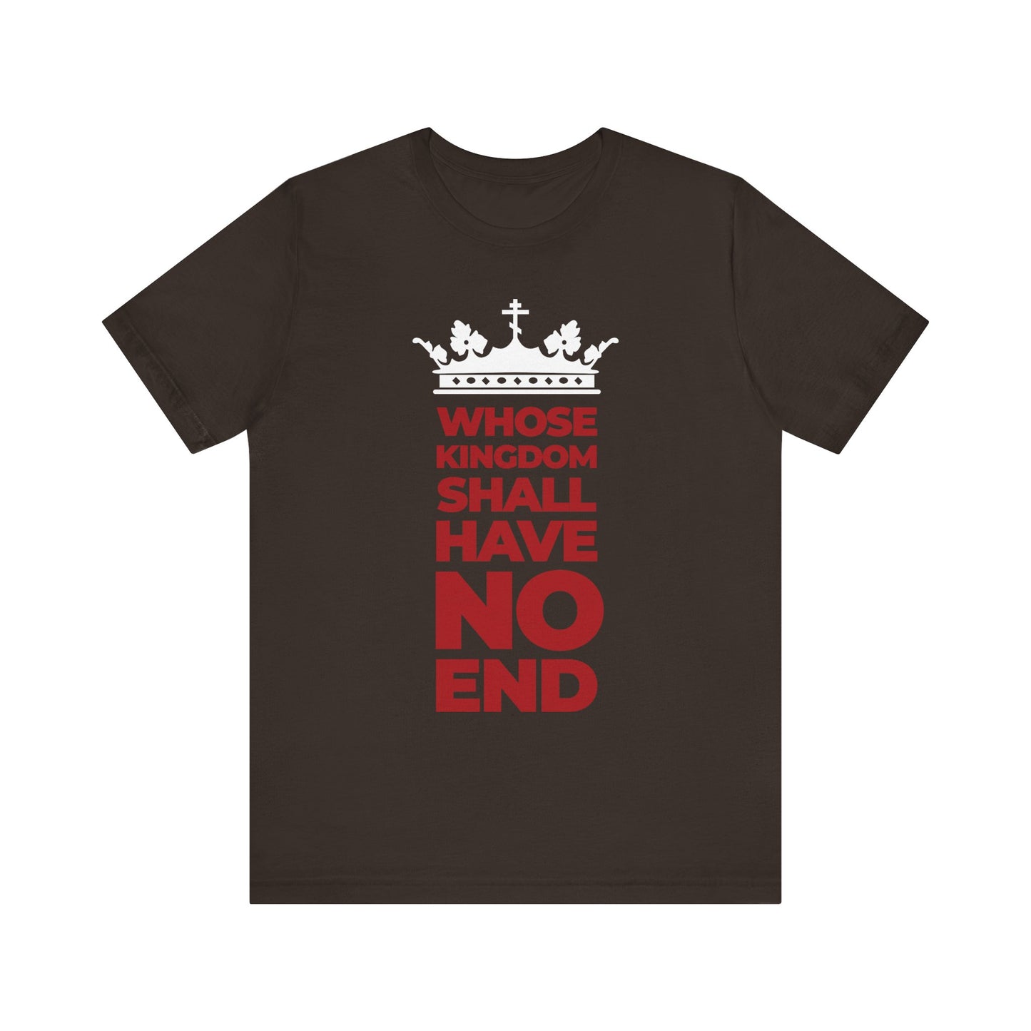 Brown t-shirt featuring a white crown above red text: WHOSE KINGDOM SHALL HAVE NO END—a bold declaration inspired by the Nicene Creed, celebrating the everlasting dominion of the Son of Man.