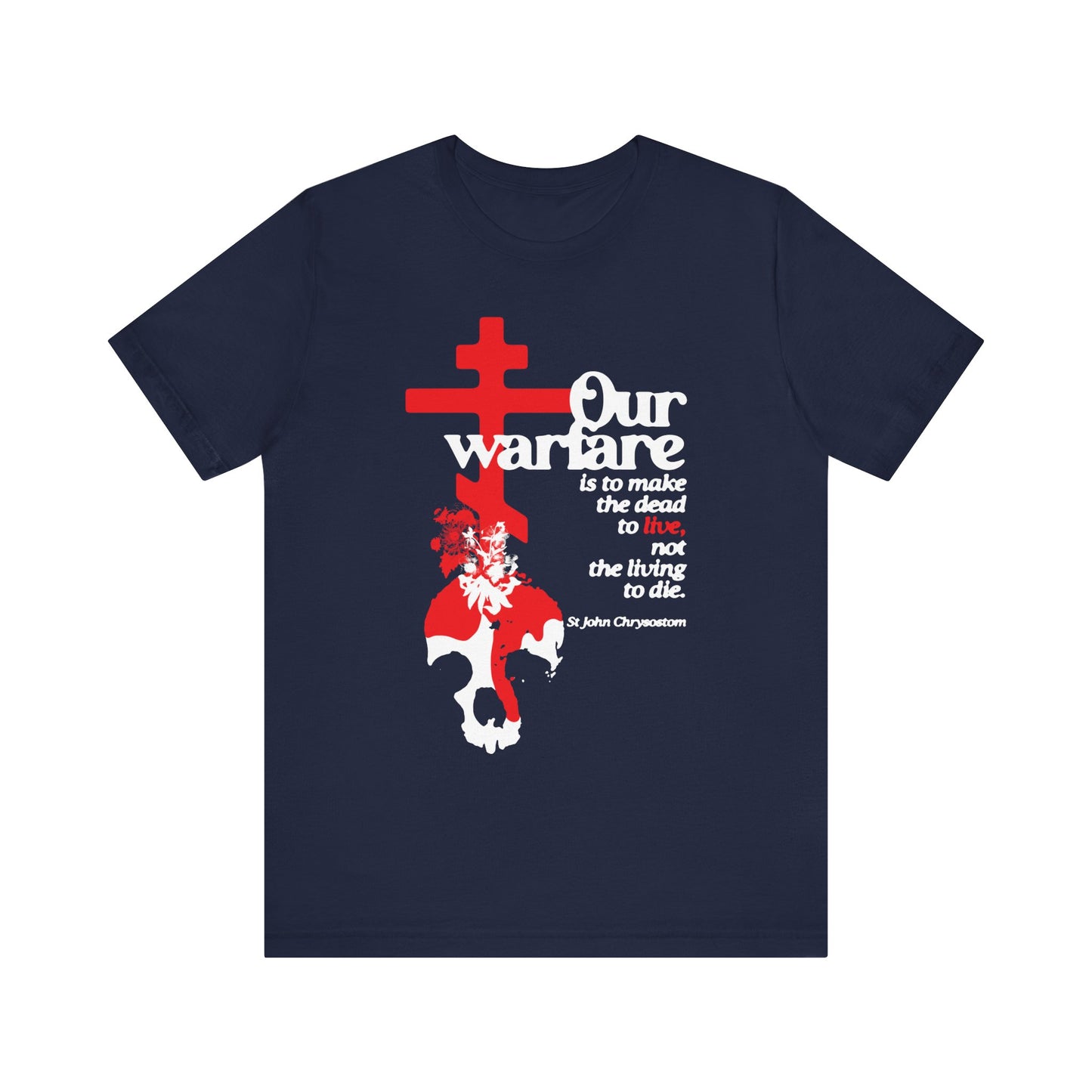 Navy unisex tee: “Our Warfare is to Make the Dead to Live” (St. John Chrysostom) in white text with Orthodox cross, floral, and skull graphic. Lightweight cotton, celebrating freedom in Christianity.