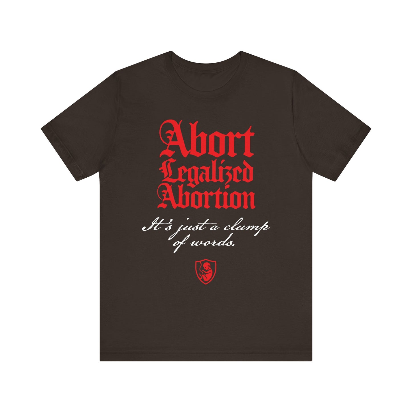A brown tee featuring the phrase "Abort Legalized Abortion, It's Just a Clump of Words." This lightweight unisex Pro-Life Christian shirt makes a bold statement.