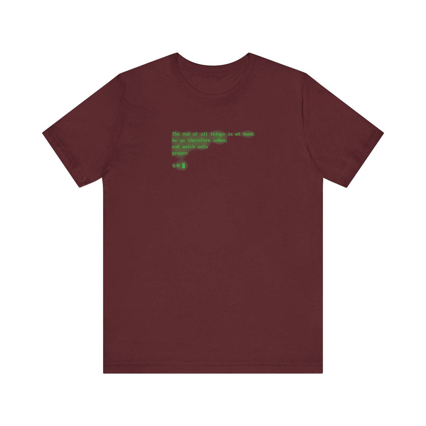 Maroon "The end of all things is at hand: be ye therefore sober, and watch unto prayer" CRT Retro Screen lightweight cotton unisex tee featuring small, blurry green text in the center of the chest, subtly referencing Christ’s suffering and gospel preaching according to God’s will.