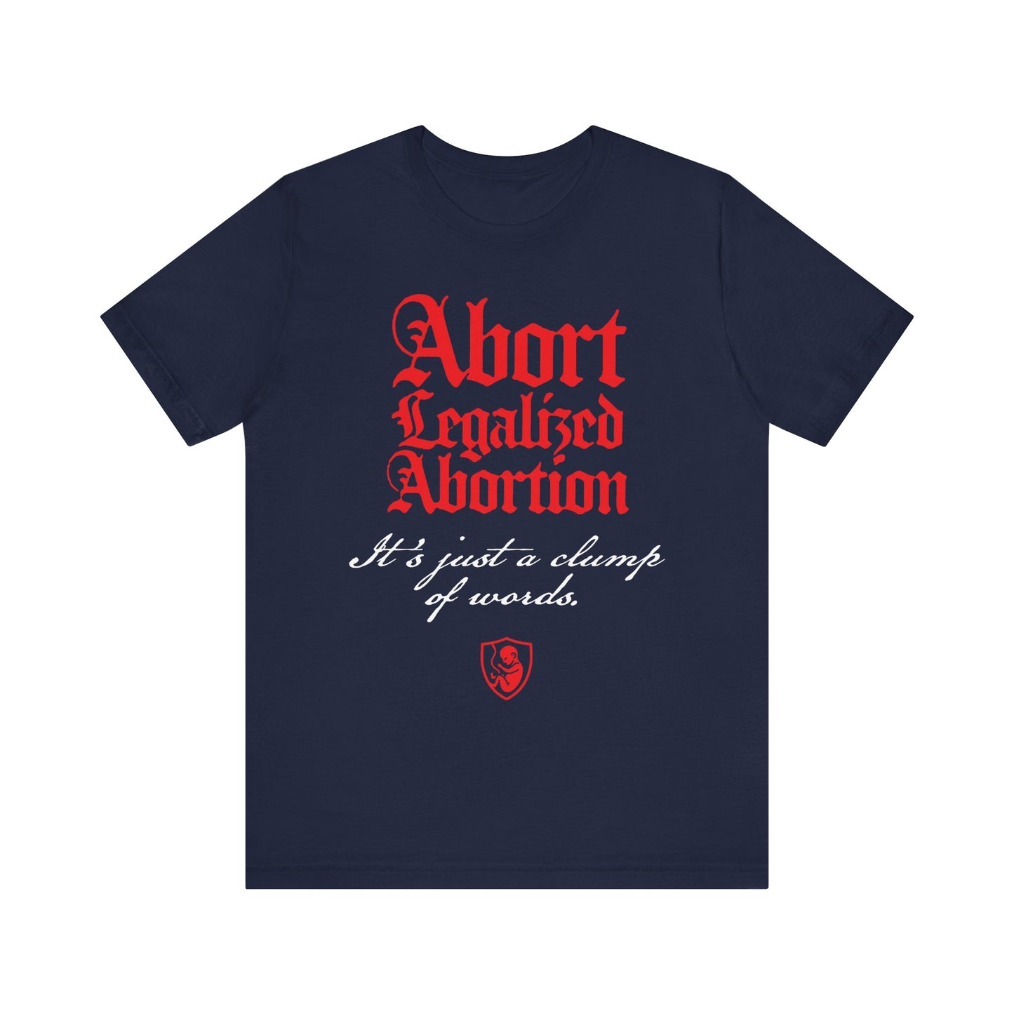 Show your pro-life Christian stance with this navy lightweight cotton unisex tee: "Abort Legalized Abortion, It's Just a Clump of Words" printed in red and white.