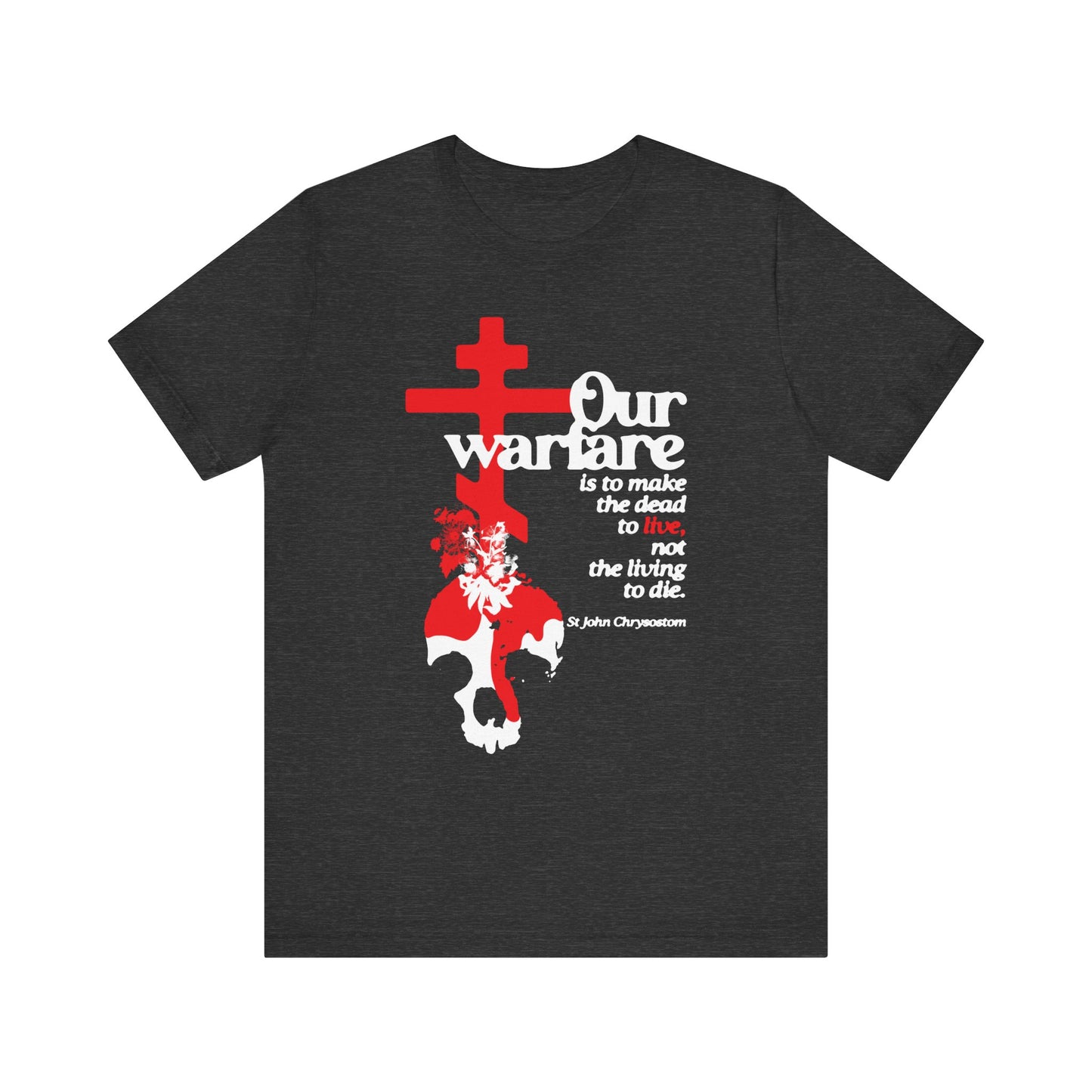 Dark Grey Heather unisex tee featuring an Orthodox cross, flowers, and skull with the quote: "Our warfare is to make the dead to live" (St. John Chrysostom)—expressing Christian power and freedom.
