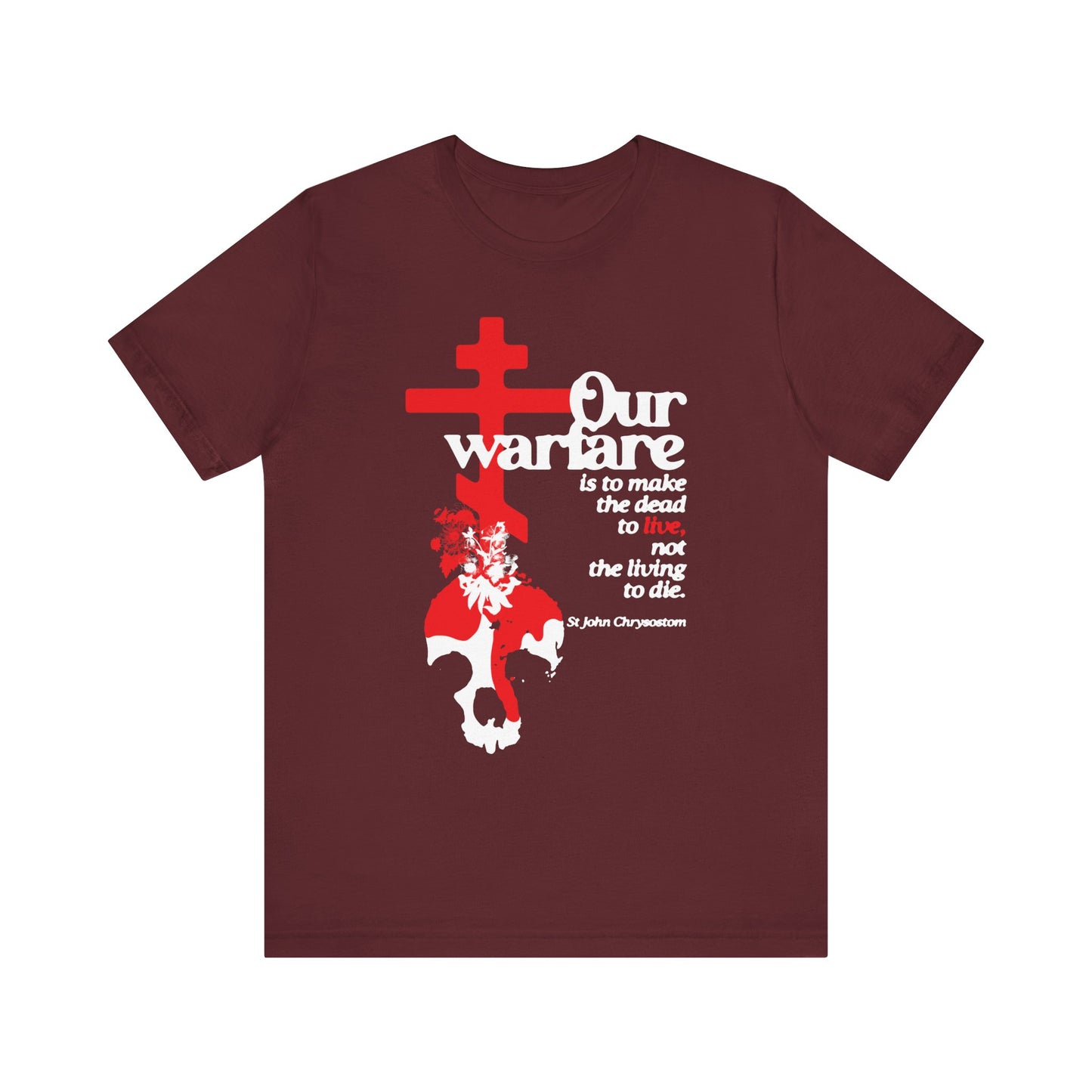 Maroon “Our Warfare is to Make the Dead to Live” tee features an Orthodox Cross, flowers, skull, and St. John Chrysostom quote—celebrating Christian renewal. Lightweight unisex cotton shirt.