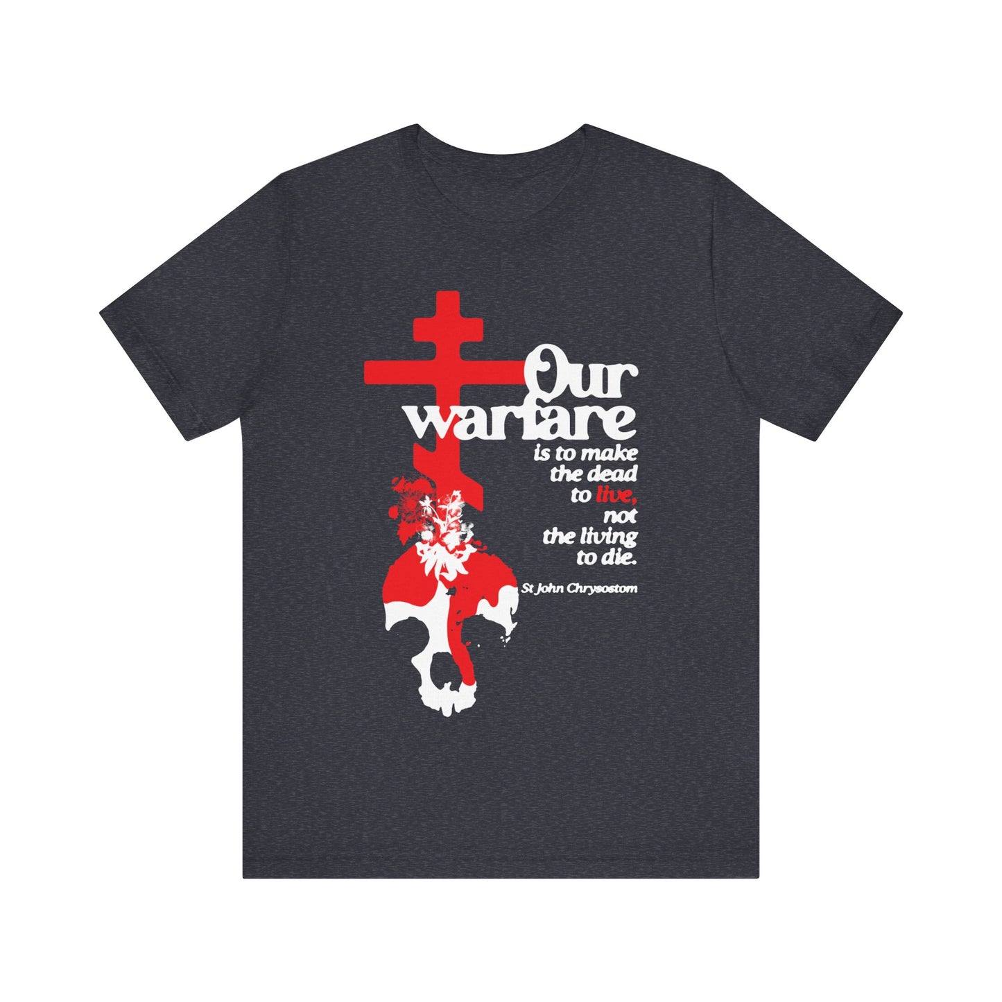 Our Warfare is the Make the Dead to Live (St. John Chrysostom) No. 1 | Orthodox Christian T-Shirt