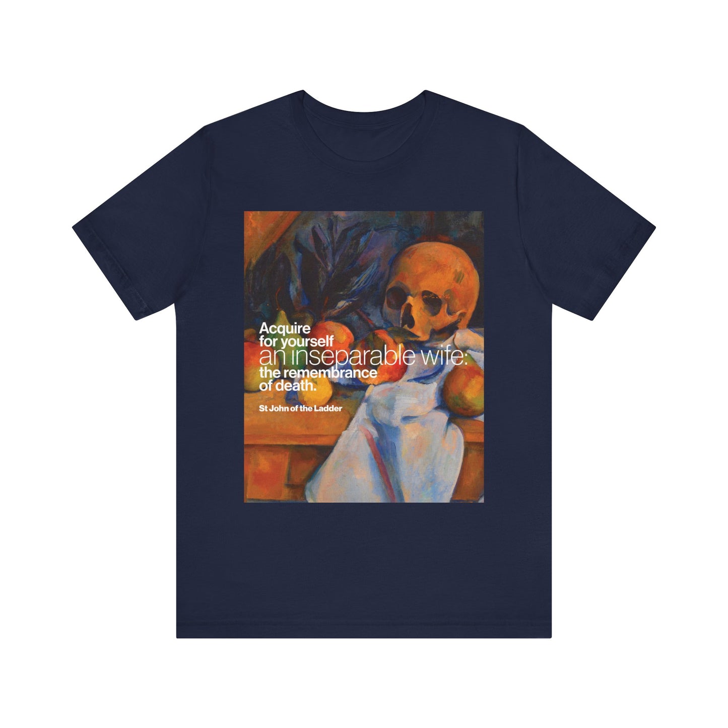 Navy unisex tee, "Acquire an Inseparable Wife (St John Climacus)," features Cezanne’s Still Life w/ Skull and the quote: “Acquire for yourself an inseparable wife: the remembrance of death.” Orthodox Christian cotton shirt.