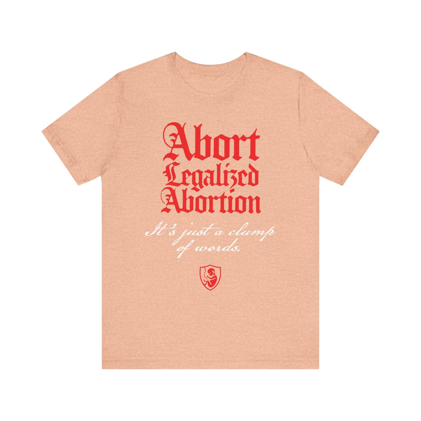 Heather Peach unisex tee with red "Abort Legalized Abortion" text and white pro-life message "It's Just a Clump of Words." Lightweight cotton, Pro-Life Christian design.