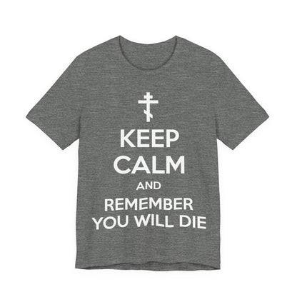 Keep Calm and Remember You Will Die | Orthodox Cross | Ascetic Ethos | Memento Mori Meme | Christian Cotton (and Heather Blend) Unisex Tee