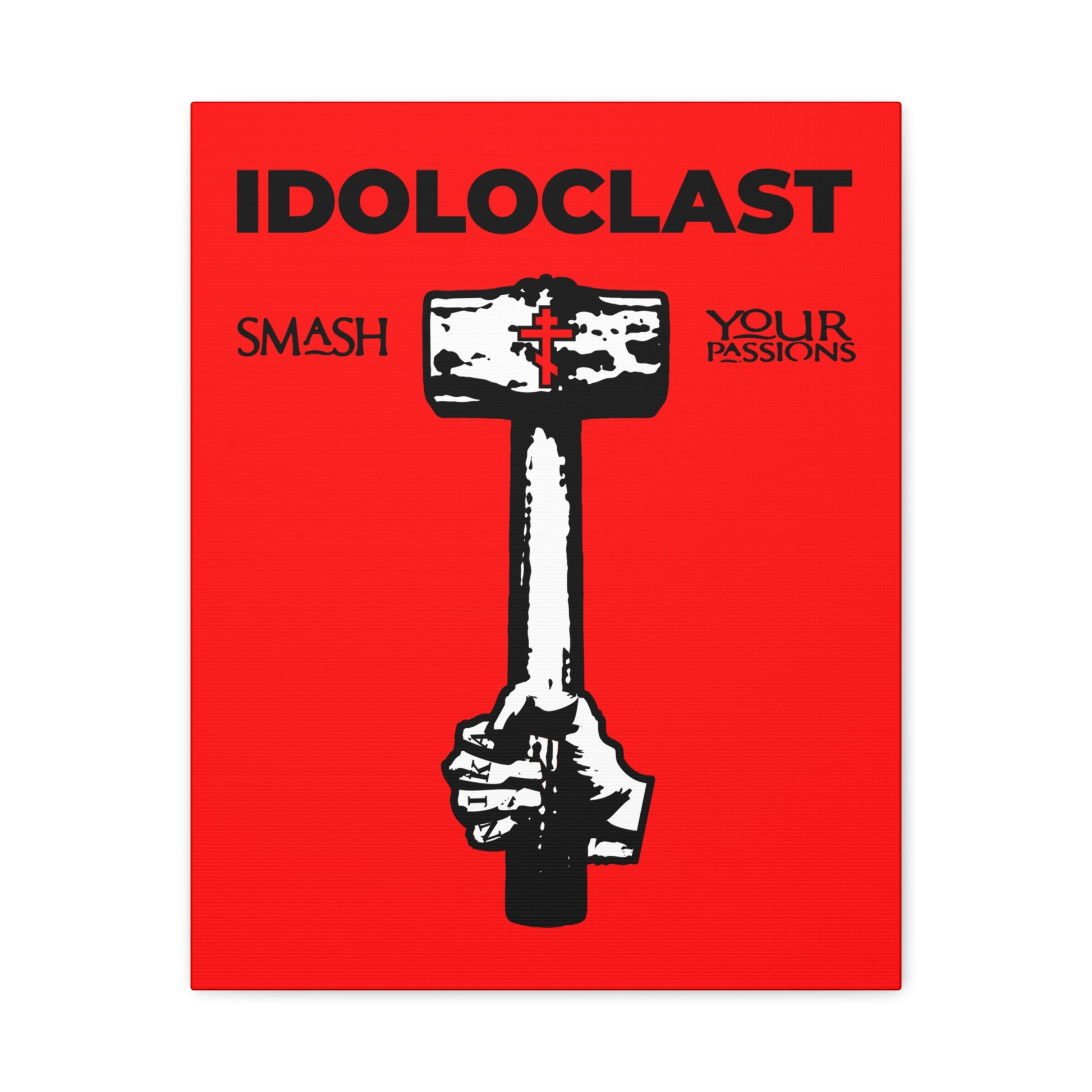 A hand grips a sledgehammer below “IDOLOCLAST” on red, with “Smash Your Passions.” Features the Jesus NIKA Fist. Orthodox Christian canvas art: Idoloclast Idol-Smasher.