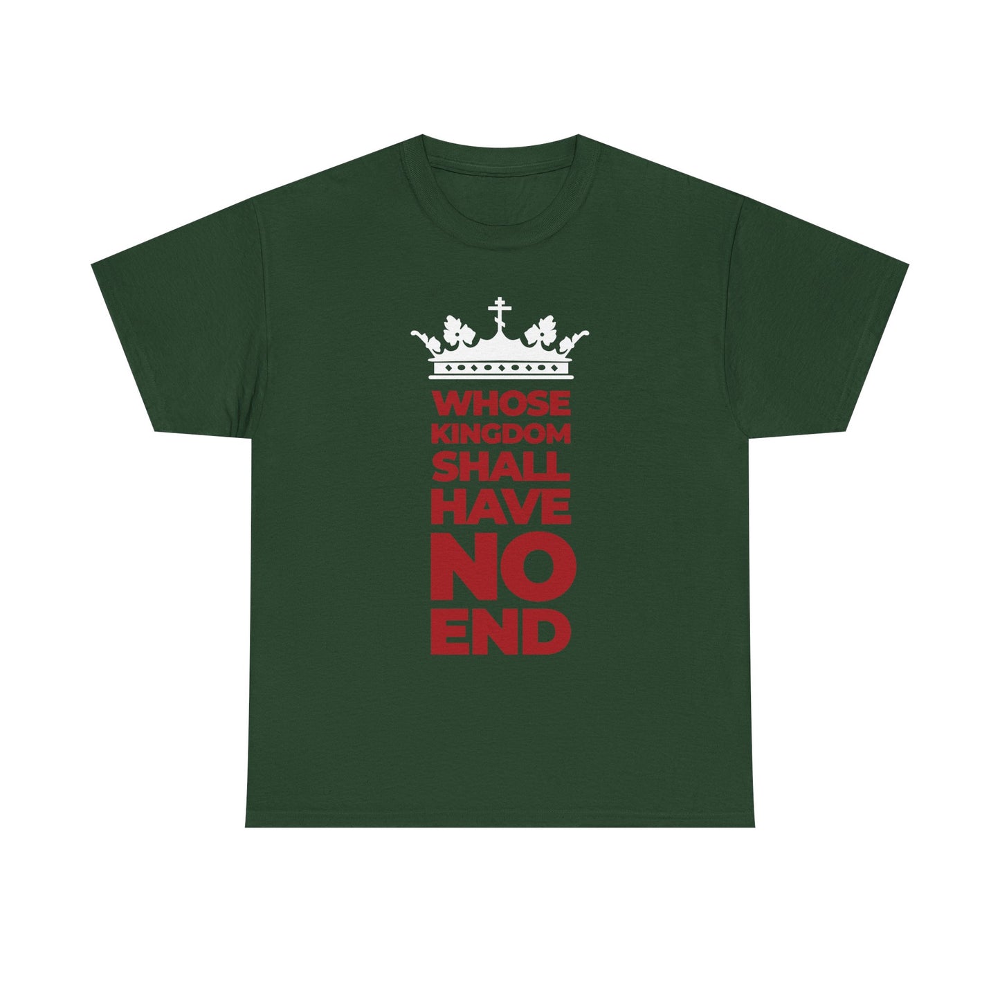 Forest green unisex tee featuring a white crown and modern typography with the Nicene Creed phrase "WHOSE KINGDOM SHALL HAVE NO END" in red and white—an apocalyptic Christian statement declaring the everlasting dominion of the Son of Man.