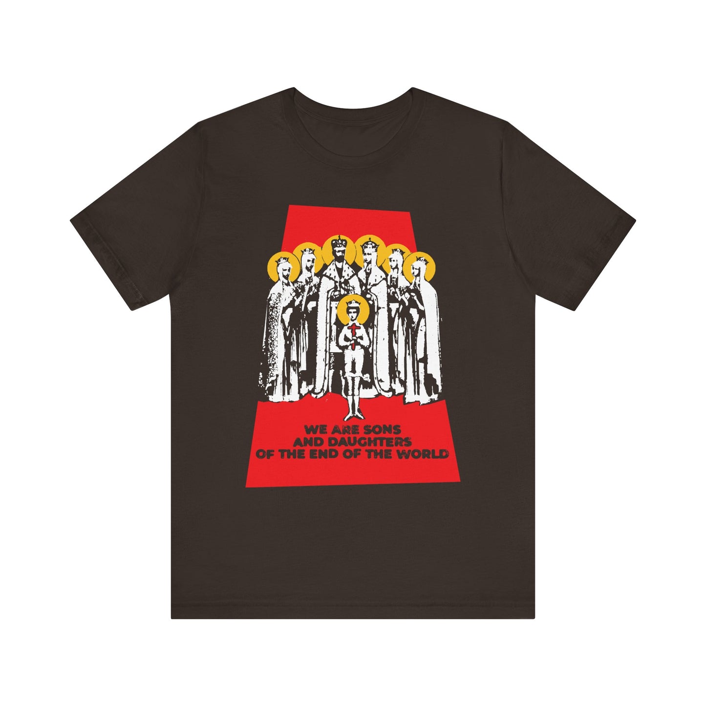 Brown t-shirt featuring illustrated figures with yellow halos and bold red text: WE ARE SONS AND DAUGHTERS OF THE END OF THE WORLD—an eye-catching design inspired by the Royal Martyrs of Russia (Romanov Saints) and the Orthodox Christian message of preparedness through dependence on God.
