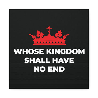 A red Orthodox crown above bold white text “WHOSE KINGDOM SHALL HAVE NO END” on black, featured in “Whose Kingdom Shall Have No End” Christian canvas art, inspired by the Nicene Creed and Christian eschatology.