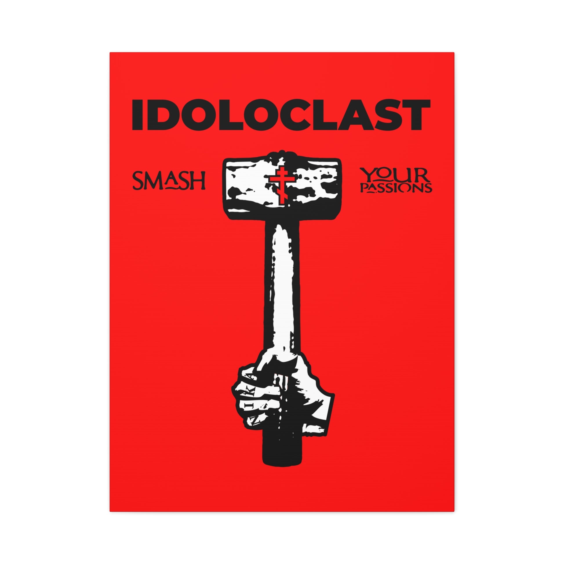 A hand holds a sledgehammer below "IDOLOCLAST" and "Smash Your Passions" on bold red, as featured in the Idoloclast Idol-Smasher | Jesus NIKA Fist Orthodox Christian Canvas Art.