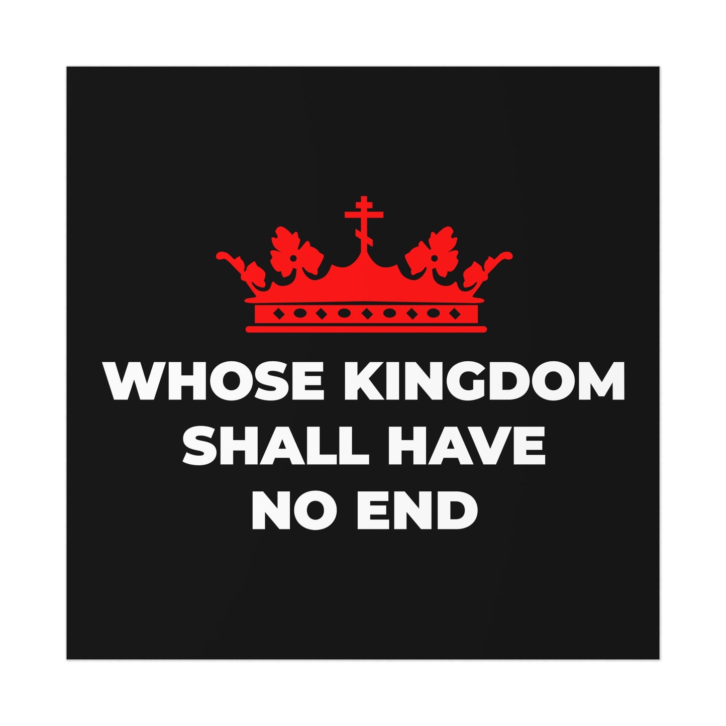 The "Whose Kingdom Shall Have No End" poster features a red Orthodox cross crown above the phrase on a black background, reflecting Christian eschatology and the eternal reign of Christ.