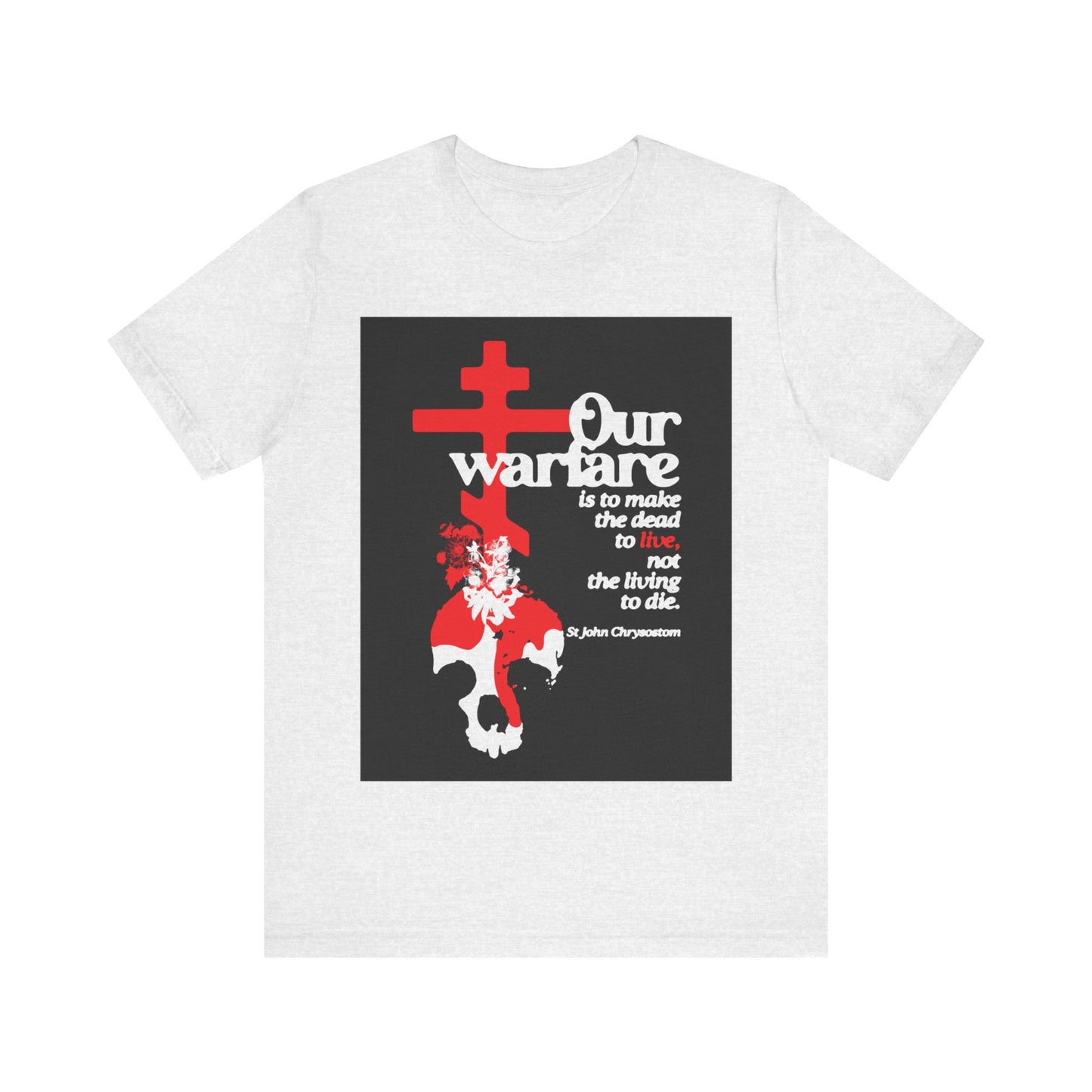 Our Warfare is the Make the Dead to Live (St. John Chrysostom) No. 1 | Orthodox Christian T-Shirt