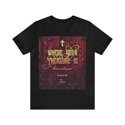 Where Your Treasure Is (Matthew 6:21) No. 1  | Orthodox Christian T-Shirt