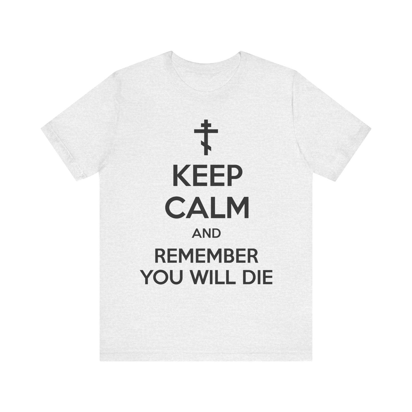 Ash-colored lightweight cotton unisex t-shirt featuring an Orthodox cross and the phrase "Keep Calm and Remember You Will Die"—a memento mori meme inspired by ascetic ethos, serving as a powerful reminder for mindfulness and guarding the mind.