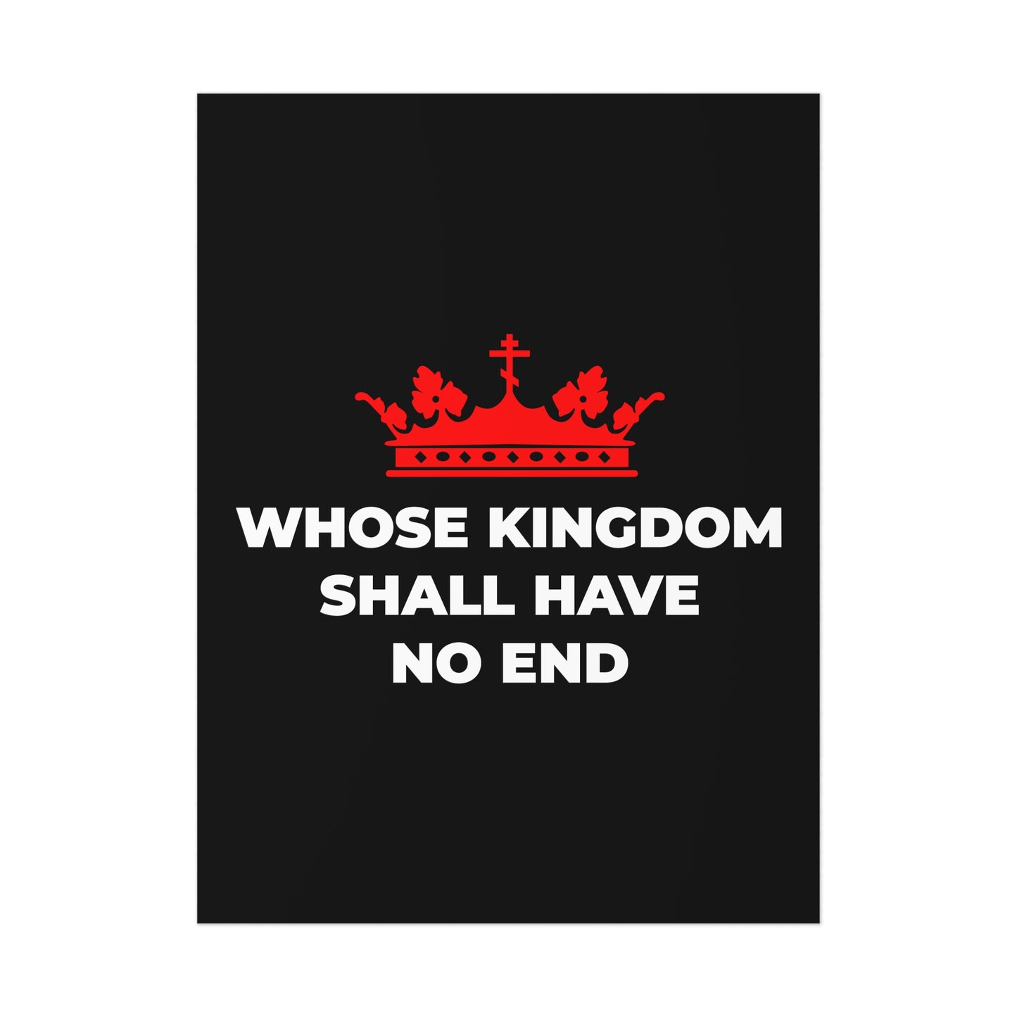 Featuring a red Orthodox cross crown above “WHOSE KINGDOM SHALL HAVE NO END” in white text on black, this Christian art poster highlights Christ’s eternal kingship. Inspired by the Nicene Creed and eschatology.