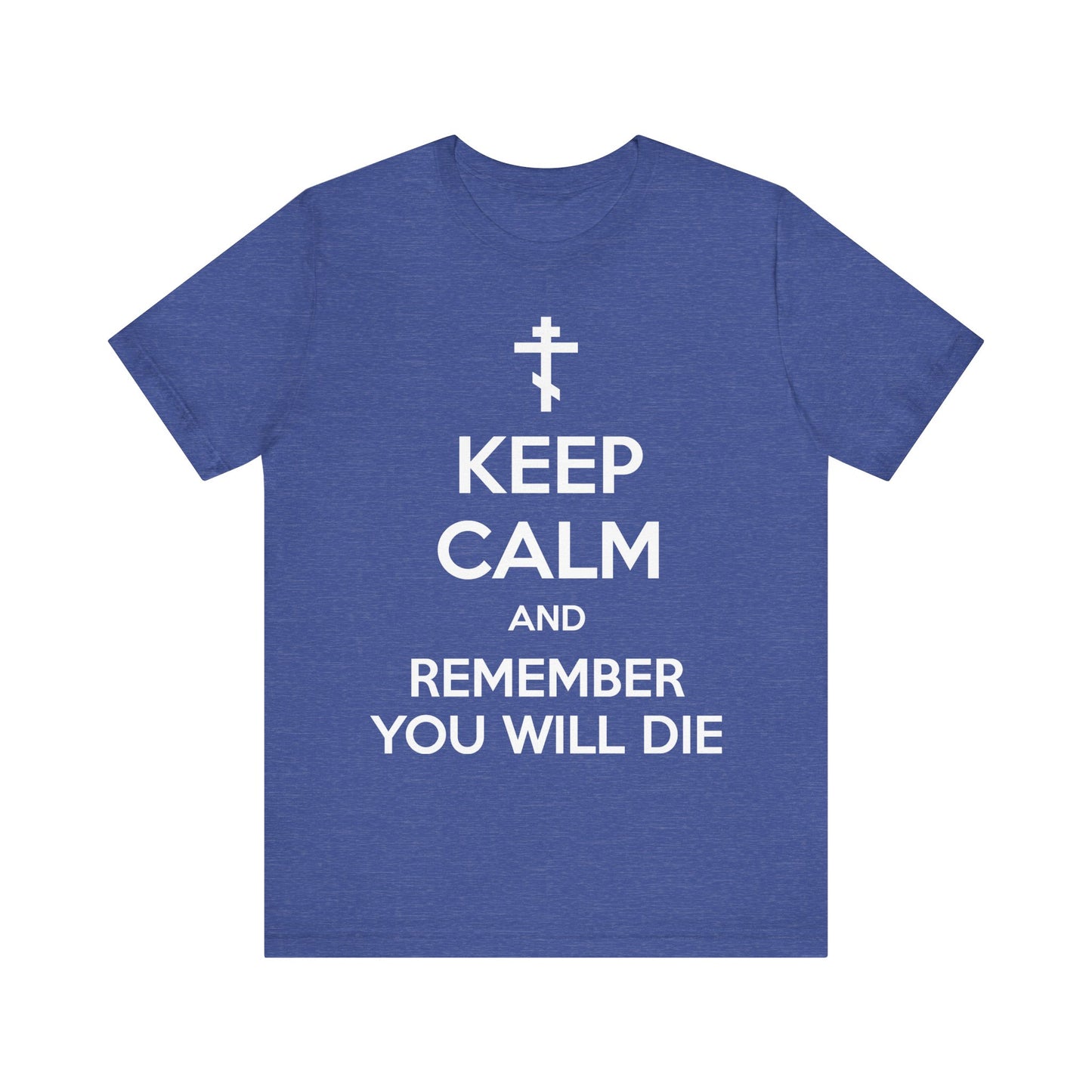 Heather True Royal t-shirt featuring an Orthodox cross and the bold text: KEEP CALM AND REMEMBER YOU WILL DIE—a lightweight, unisex cotton tee inspired by ascetic ethos and the ancient memento mori tradition.