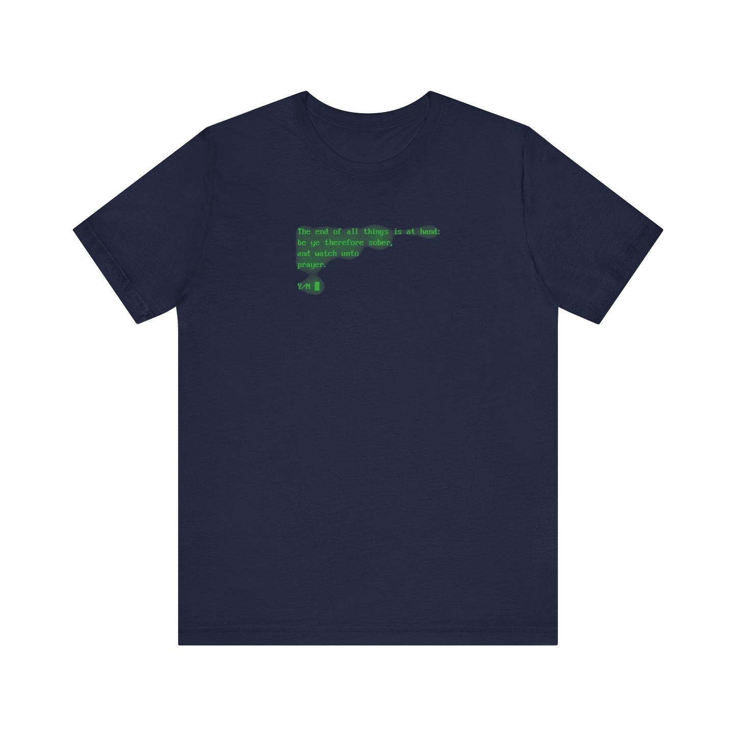 Navy "The end of all things is at hand: be ye therefore sober, and watch unto prayer" CRT retro screen code font t-shirt, featuring a lightweight cotton unisex fit and an inspirational faith message in green text.